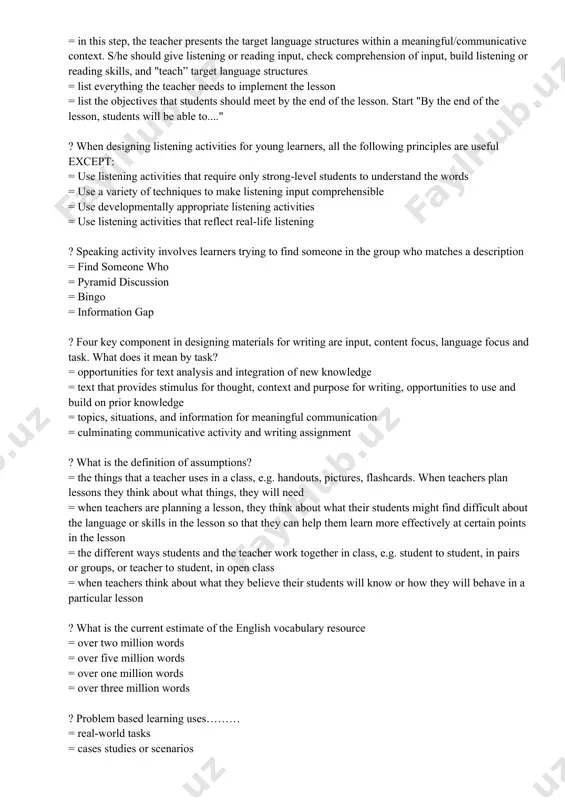 y strong-level students to understand the words = use a variety of techniques to make listening input comprehensible = use developmentally appropriate listening activities = use listening activities that reflect real-life listening ? speaking activity involves learners trying to find someone in the group who matches a description = find someone who = pyramid discussion = bingo = information gap ? four key component in designing materials for writing are input, content focus, language focus and task. what does it mean by task? = opportunities for text analysis and integration of new knowledge = text that provides stimulus for thought, context and purpose for writing, opportunities to use and build on prior knowledge = topics, situations, and information for meaningful communication = culminating communicative activity and writing assignment ? what is the definition of assumptions? = the things that a teacher uses in a class, e.g. handouts, pictures, flashcards. when …