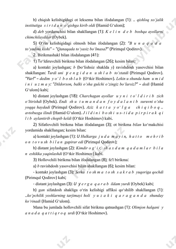 bilan: a) kontakt joylashgan (1): u hulkarga j u d a m a y i n, h a t t o m e h r i b o n t o v u sh b i l a n gapirar edi (pirimqul qodirov); b) distant joylashgan (2): kimdir o g‘ i r, sh a x d a m q a d a m l a r b i l a n eshikka yaqinlashdi (o‘tkir hoshimov) kabi. 3) hollovchili birikma bilan ifodalangan (8); fe'l birikma: a) ­b ravishdosh yasovchisi bilan shakllangan (6); kesim bilan: - kontakt joylashgan (3): serka t o sh m a ­ t o sh s a k r a b yuqoriga qochdi (pirimqul qodirov) kabi; - distant joylashgan (3): u y e r g a q a r a b ildam yurdi (oybek) kabi; b) ­gan sifatdosh shakliga o‘rin kelishigi affiksi qo‘shilib shakllangan (1): ..ko‘pchilik yoshlarning tarjimayi …