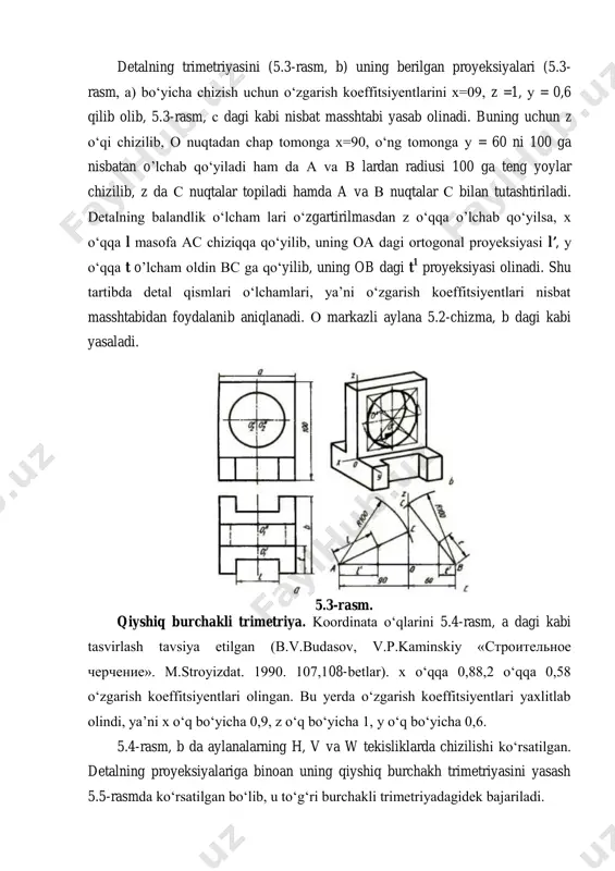 1, у o‘q bo‘yicha 0,6. 5.4-rasm, b da aylanalarning h, v va w tekisliklarda chizilishi ko‘rsatilgan. detalning proyeksiyalariga binoan uning qiyshiq burchakh trimetriyasini yasash 5.5-rasmda ko‘rsatilgan bo‘lib, u to‘g‘ri burchakli trimetriyadagidek bajariladi. 5.4-rasm 5.5-rasm. standart trimetriyada o‘qlar bo‘yicha o‘zgarish koeffitsentlari bir biriga teng bo‘lmaydi, ya’ni kx≠kz≠ky bo‘ladi. bunda o‘zgarish koeffitsentlarni ixtiyoriy tanlash mumkin, faqat ular (1) ifodani qanoatlantirishi lozim yoki ularning yig‘indisi 2 ga teng bo‘lishi shart. standart trimetriyada o‘zgarish koeffitsentlari qiymatlari va ularning yig‘indisi 2 ga teng bo‘lishligi hamda trimetrik o‘qlar orasidagi burchak ilovada keltirilgan jadvaldan olish mumkin. to‘g‘ri burchakli trimetriyada burchakli masshtabni yasash 9 a-rasmga asosan bajariladi. bunda l chiziqqa 100 birlik, h chiziqqa 65, 84, 93 birliklar qo‘yilib 3ta grafik chiziq t1, t2 , t3 hosil qilinadi. buyumning ikki ko‘rinishi bilan berilgan 5.5-rasm, b dagi buyumning eni 30mm, bo‘yi 50mm, balandligi 60mm lar burchakli masshtabning l chizig‘iga o‘lchab qo‘yiladi. o‘qlar bo‘yicha o‘zgarish koeffitsentlariga o‘qlarga mos keluvchi kesmalar …
