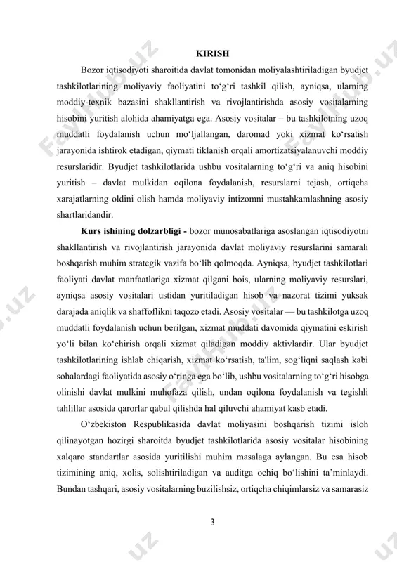 g muhim talabidir. kurs ishining obyekti - ushbu kurs ishining obyektini byudjet tashkilotlarida mavjud bo‘lgan asosiy vositalar hisobini yuritish tizimi tashkil etadi. ya’ni, davlat byudjeti hisobidan moliyalashtiriladigan tashkilotlarda asosiy vositalarni hisobga olish, ularni baholash, amortizatsiya ajratish, eskirgan vositalarni hisobdan chiqarish va inventarizatsiya qilish kabi jarayonlar o‘rganiladi. kurs ishining predmeti — byudjet tashkilotlarida asosiy vositalarning buxgalteriya hisobida aks ettirilishining amaliy va nazariy jihatlaridir. bu yerda hisob yuritishning mavjud metodologiyasi, huquqiy-me'yoriy bazasi, xalqaro amaliyotga yaqinlashtirish yo‘nalishlari, hamda tegishli hisobotlarda asosiy vositalarning to‘g‘ri aks ettirilishi tahlil qilinadi. kurs ishining maqsadi — byudjet tashkilotlarida asosiy vositalar hisobining tashkil etilishi, yuritilishi, hujjatlashtirilishi va hisobotlarda aks ettirilishi jarayonlarini har tomonlama o‘rganish, mavjud muammolarni aniqlash va ularni bartaraf etish bo‘yicha takliflar ishlab chiqishdan iborat. ushbu maqsadga erishish uchun quyidagi vazifalar belgilab olindi: 1. asosiy vositalarning iqtisodiy mohiyatini, tasnifini va baholash usullarini o‘rganish; 2. byudjet tashkilotlarida asosiy vositalarni dastlabki va keyingi baholash, eskirishini hisoblash, amortizatsiya ajratish tartibini tahlil …