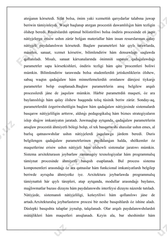 emes, al barlıq qatnasıwshılar ushın nátiyjelerdi jaqsılawǵa járdem beredi. duris belgilengen qadaǵalaw parametrlerinen paydalanǵan halda, shólkemler óz maqsetlerine erisiw ushın nátiyjeli hám ólshewli sistemalar jaratıwı múmkin. sistema arxitekturasın joybarlaw zamanagóy texnologiyalar hám programmalıq támiynat procesinde áhmiyetli basqısh esaplanadı. bul process sistema komponentleri arasındaǵı óz ara qatnaslar hám funkcional imkaniyatlardı belgilep beriwde ayrıqsha áhmiyetke iye. arxitektura joybarlawda programmalıq támiynattıń hár qıylı tárepleri, atap aytqanda, modullar arasındaǵı baylanıs, maǵlıwmatlar bazası dizaynı hám paydalanıwshı interfeysi dizaynı názerde tutıladı. nátiyjede, sistemanıń nátiyjeliligi, keńeytiliwi hám qollanılıwı jáne de artadı.arxitekturalıq joybarlastırıw procesi bir neshe basqıshlardı óz ishine aladı. dáslepki basqıshta talaplar jıynalıp, talqılanadı. olar arqalı paydalanıwshılardıń mútájlikleri hám maqsetleri anıqlanadı. keyin ala, bar sheshimler hám texnologiyalardı úyreniw, sonday-aq, alternativ variantlar bar ekenligin tekseriw úlken áhmiyetke iye. bul process dawamında joybar sheńberin belgilew hám texnikalıq shártlerdi tayarlaw zárúr. keyingi basqıshta sistema arxitekturasınıń tiykarǵı elementleri, máselen, serverler, bultlı xızmetler, interfeysler hám belgili modullerdi jaratıw procesi ámelge asırıladı. hárbir …