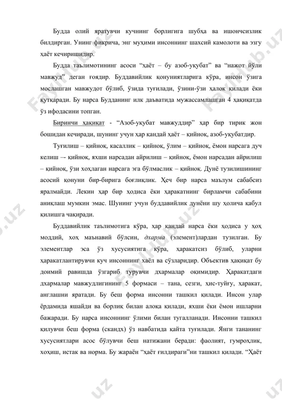 ғри келади. бу ҳолатда инсон қайта туғилишдан тўхтайди. нирвана ҳолати, буддавийлар фикрича, “ҳаёт ғилдирагидан” ташқарига чиқиш, “мен” деган фикрдан ажралиб, инсоннинг ҳиссий туйғулларини тўла тугатишдир. тўртинчи ҳақиқат - қийноқлардан қутилиш йўли мавжуддир. бу йўл - “саккизта нарсага амал қилиш, тўғри тушуниш, тўғри ҳаракат қилиш, тўғри муомалада бўлиш, фикрни тўғри жамлаш”. бу йўлдан борган инсон будда йўлини тутади. бу саккиз нарсага амал қилиш медитация деб номланади. буддавийлик таълимоти асосан уч қисмдан иборат: медитация, ахлоқ нормалари, донишмандлик. 1. медитация деганда қуйидагилар тушунилади: · тўғри тушуниш (эътиқод қилиш) – будданинг биринчи даъватида юритилган сўз тўрт ҳақиқатни билиш ва унга ишониш; · тўғри ният қилиш – дунёвий лаззат-ҳаловатлардан халос бўлишга, кераксиз фикрлар ва бошқаларга зарар етказиб қўйишдан сақланишга интилиш; · тўғри ўзини тутиш – ўзингники бўлмаган нарсани олмаслик, ортиқча ҳиссиётга берилмаслик; · тўғри англаш – ўз танаси ва руҳига ўзини йўқотиб қўймайдиган даражада назоратда бўлиш ҳамда бунда эҳтирослар ва изтиробларга чек қўйиш; · тўғри …