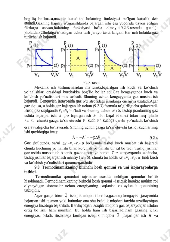 .2.1) hajmi dv ga o’zgaradigan har qanday idish uchun o’rinli. gaz hajmi 1v dan 2v gacha o’zgarayotgan holda (9.2.1) ifoda cheksiz kichik hajm o’zgarishida bajarilgan ishni ifodalaydi,butun ish esa barcha elementar ishlarning yig’indisiga teng bo’ladi.bu ishni pv diagrammadan foydalanib bajaraylik 9.2.1-rasmda 1v hajmli gazning 2v hajmgacha kengayish jarayonidagi bosimning hajmga bog’liqligini ifodalovchi grafik tasvirlangan. gazning hajmi dv ga o’zgarganda uning bajargan elementar ish havo rangda ajratib ko’rsatilgan yuzaga teng. gaz hajmi 1v dan 2v gacha o’zgarganda bajargan ishni hisoblash uchun quyidagi integralni hisoblab topish mumkin.  2 1 v v pdva 9.2.2 bu ifoda hajmning har qanday chekli o’zgarishlarida gaz bajargan ishni hisoblashga imkon beradi. izobarik jarayonda ( constp  )gaz hajmining 1v dan 2v gacha kengayishida bajarilgan ish quyidagicha aniqlanadi: )( 12 2 1 vvppdva v v   9.2.3 shuni alohida qayd qilaylikki, gaz hajmining 1v dan 2v gacha o’zgarishlari turli usullar bilan amalga oshirilishi mumkin.boshlang’ich holatdan oxirgi …