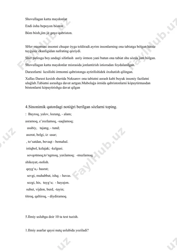 butun ona tabiat shu sòzda jam bòlgan. shovullagan katta maydonlar misrasida jonlantirish istioradan foydalanilgan. daraxtlarni kesilishi òrmonni qabristonga aytirilishidek òxshatish qilingan. xullas daraxt kesish sherida neksarov ona tabiatni asrash kabi buyuk insoniy fazilatni uluģlab.tabiatni asrashga davat aetgan.mubolaģa òrnida qabristonlarni kòpaytirmasdan bòstonlarni kòpaytirishga davat qilgan 4.sinonimik qatordagi notòģri berilgan sòzlarni toping. : bayroq, yalov, lozung, - alam; asramoq, e’zozlamoq, -saqlamoq; asabiy, tajang, - tund; asorat, belgi, iz -asar; , to‘satdan, bevaqt - bemahal. istiqbol, kelajak; -kelgusi. sovqotmoq,to‘ngmoq, yaxlamoq; -muzlamoq. shikoyat,-nolish. qayg‘u,- hasrat; sevgi, muhabbat, ishq; - havas. sezgi, his, tuyg‘u; - hayajon. subut, vijdon, burd, -tayin; titroq, qaltiroq, - diydiramoq. 5.ilmiy uslubga doir 10 ta test tuzish. 1.ilmiy asarlar qaysi nutq uslubida yoziladi? a) ilmiy uslubda b) rasmiy uslubda c) badiiy uslubda d) sòzlashuv uslubida 2.ilmiy uslub boshqa nutq uslublaridan qay yòsinda ajralib turadi? a)badiiylik jihatidan b) farmon qarorlar aniq kòrsatilishidan c)har bir fanning òziga xos ilmiy atamalidan foydalanilishidan d)sòz erkinligi …