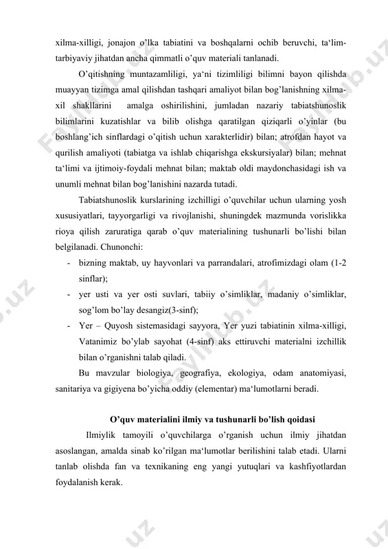 da o’quvchilarda ilmiy dunyoqarash, tafakkur rivojlanadi. har bir darsda o’tiladigan o’quv materialining ilmiy mazmuni keng va chuqur bo’lishi va o’quvchida nafaqat bilim, balki tafakkur hosil qilishi hamda o’quvchining ijodiy qobiliyatini shakllantirishi kerak. buning uchun esa o’qituvchi o’z ilmiy saviyasini oshirib borishi, zamonaviy pedagogik texnologiyalar, kashfiyotlar va ilmiy yangiliklardan xabardor bo’lishi kerak. o’quvchilar o’rganayotgan bilimlar nazariy jihatdan tasdiqlangan va malda sinalgan bo’lishi lozim. tushunarli bo’lish tamoyili o’rganilayotgan materialning mazmuni, hajmi va o’qitish metodlari o’quvchilarning yoshiga, tayyorgarlik darajasiga mos bo’lishini talab etadi. o’qitishni tushunarli qilish degani uni oson qilish lozimligini bildirmaydi. o’qitishning tushunarliligi o’quvchi imkoniyatlarining eng yuqori chegarasi va uni asta-sekin oshirib borish bilan belgilanadi. ta‘lim jarayonining borishida o’quvchilar oldiga qo’yiladigan o’quv va mehnat topshiriqlarini izchillik bilan murakkablashtirib borish o’quvchilarning aqliy imkoniyatlari va jismoniy kuchlarini rivojlantiradi. o’quv materialining mazmuni shunday tanlanishi va tuzilishi kerakki, o’quvchilar uni o’zlarining oldingi bilimlari bilan bog’lay oladigan va uni tushunishda qiynalishmasin. uzoq vaqtlar boshlang’ich sinflarda tabiatshunoslikni mustaqil …