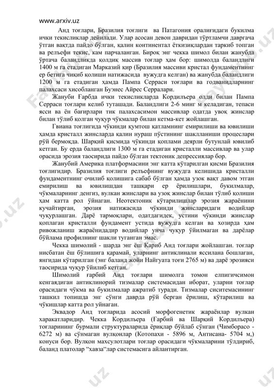 (бразилия массиви кристал фундаментнинг ер бетига чиқиб қолиши натижасида вужудга келган) ва жанубда баландлиги 1200 м га етадиган ҳамда пампа серраси тоғлари ва годванидларнинг палахсаси хисобланган буэнес айрес серралари. жануби ғарбда ички текисликларда кордилъера олди билан пампа серраси тоғлари келиб туташади. баландлиги 2-6 минг м келадиган, тепаси ясси ва ён бағирлари тик палахсасимон массивлар одатда увоқ жинслар билан тўлиб қолган чуқур чўкмалар билан кетма-кет жойлашган. гвиана тоғлигида чўкинди қумтош қатламнинг емирилиши ва ювилиши ҳамда кристалл жинсларда қалин нураш пўстининг шаклланиши процеслари рўй бермоқда. шарқий қисмида чўкинди қоплами деярли бутунлай ювилиб кетган. бу ерда баландлиги 1300 м га етадиган кристалли массивлар ва улар орасида эрозия таoсирида пайдо бўлган тектоник депрессиялар бор. жанубий америка платформасини энг катта кўтарилган қисми бразилия тоғлигидир. бразилия тоғлиги релъефнинг вужудга келишида кристалли фундаментнинг очилиб қолишига сабаб бўлган ҳамда узок вақт давом этган емирилиш ва ювилишдан ташқари ер ёрилишлари, букилмалар, чўкмаларнинг денгиз, вулкан жинслари ва узоқ жинслар билан …