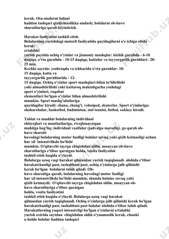 ovuq yoki qizib ketmasligi uchun har xil intensivlikda bo'lishi mumkin. o'qituvchi sayrga chiqishdan oldin, muayyan ob-havo sharoitlariga e'tibor qaratgan holda, vosita faoliyatini tashkil etish haqida o'ylaydi. bolalarga uzoq vaqt harakat qilmasdan yurish taqiqlanadi. alohida e'tibor harakatchanligi past, tashabbusi past, ochiq o'yinlarga jalb qilinishi kerak bo'lgan bolalarni talab qiladi. ob- havo sharoitiga qarab, bolalarning havodagi motor faolligi har xil intensivlikda bo'lishi mumkin, shunda bolalar sovuq yoki qizib ketmaydi. o'qituvchi sayrga chiqishdan oldin, muayyan ob- havo sharoitlariga e'tibor qaratgan holda, vosita faoliyatini tashkil etish haqida o'ylaydi. bolalarga uzoq vaqt harakat qilmasdan yurish taqiqlanadi. ochiq o'yinlarga jalb qilinishi kerak bo'lgan harakatchanligi past, tashabbusi past bolalar alohida e'tibor talab qiladi. harakatlarning yuqori intensivligi bo'lgan o'yinlarni ertalabki yurish oxirida saytdan chiqishdan oldin o'ynamaslik kerak, chunki u holda bolalar haddan tashqari hayajonlanadi, bu kunduzgi uyquning tabiatiga salbiy ta'sir qiladi, tushish davrining davomiyligini oshiradi. uxlab yotgan va ishtahaning pasayishiga olib kelishi mumkin. kalendar rejalashtirishga muvofiq, tarbiyachi bolalarning …