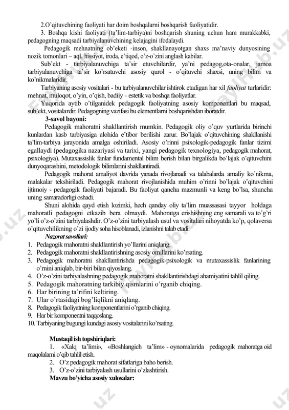 tarbiyasiga alohida e’tibor berilishi zarur. bo’lajak o’qituvchining shakllanishi ta’lim-tarbiya jarayonida amalga oshiriladi. asosiy o’rinni psixologik-pedagogik fanlar tizimi egallaydi (pedagogika nazariyasi va tarixi, yangi pedagogik texnologiya, pedagogik mahorat, psixologiya). mutaxassislik fanlar fundamental bilim berish bilan birgalikda bo’lajak o’qituvchini dunyoqarashini, metodologik bilimlarini shakllantiradi. pedagogik mahorat amaliyot davrida yanada rivojlanadi va talabalarda amaliy ko’nikma, malakalar tekshiriladi. pedagogik mahorat rivojlanishida muhim o’rinni bo’lajak o’qituvchini ijtimoiy - pedagogik faoliyati bajaradi. bu faoliyat qancha mazmunli va keng bo’lsa, shuncha uning samaradorligi oshadi. shuni alohida qayd etish lozimki, hech qanday oliy ta’lim muassasasi tayyor holdaga mahoratli pedagogni etkazib bera olmaydi. mahoratga erishishning eng samarali va to’g’ri yo’li o’z-o’zini tarbiyalashdir. o’z-o’zini tarbiyalash usul va vositalari nihoyatda ko’p, qolaversa o’qituvchilikning o’zi ijodiy soha hisoblanadi, izlanishni talab etadi. nazorat savollari: 1. pedagogik mahoratni shakllantirish yo’llarini aniqlang. 2. pedagogik mahoratni shakllantirishning asosiy omillarini ko’rsating. 3. pedagogik mahoratni shakllantirishda pedagogik-psixologik va mutaxassislik fanlarining o’rnini aniqlab, bir-biri bilan qiyoslang. 4. o’z-o’zini tarbiyalashning pedagogik …