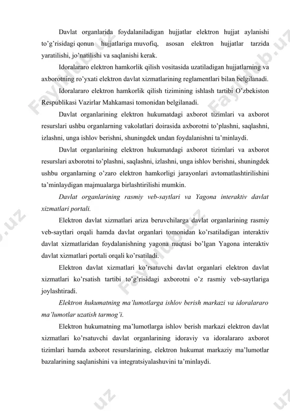 tasi bo’lgan yagona interaktiv davlat xizmatlari portali orqali ko’rsatiladi. elektron davlat xizmatlari ko’rsatuvchi davlat organlari elektron davlat xizmatlari ko’rsatish tartibi to’g’risidagi axborotni o’z rasmiy veb-saytlariga joylashtiradi. elektron hukumatning ma’lumotlarga ishlov berish markazi va idoralararo ma’lumotlar uzatish tarmog’i. elektron hukumatning ma’lumotlarga ishlov berish markazi elektron davlat xizmatlari ko’rsatuvchi davlat organlarining idoraviy va idoralararo axborot tizimlari hamda axborot resurslarining, elektron hukumat markaziy ma’lumotlar bazalarining saqlanishini va integratsiyalashuvini ta’minlaydi. elektron davlat xizmatlari ko’rsatuvchi davlat organlari idoraviy va idoralararo axborot tizimlarining hamda axborot resurslarining, elektron hukumat markaziy ma’lumotlar bazalarining o’zaro hamkorligi elektron hukumatning idoralararo ma’lumotlar uzatish tarmog’i orqali amalga oshiriladi. o’zbekiston respublikasi prezidentining “o’zbekiston respublikasining milliy axborot-kommunikatsiya tizimini yanada rivojlantirish chora-tadbirlari to’g’risida” 2013 yil 27 iyundagi pq-1989-son qarori bilan belgilangan “respublika milliy axborot-kommunikatsiya tizimlarini 2013-2020 yillar mobaynida rivojlantirish kompleks dasturi”ning tarkibiga kiruvchi “elektron hukumat” tizimi axborot tizimlari majmualari va ma’lumotlar bazalarini yaratish bo’yicha quyidagi tadbirlar va loyihalar ro’yxati tasdiqlangan: “elekron hukumat” tizimining markaziy ma’lumotlar …