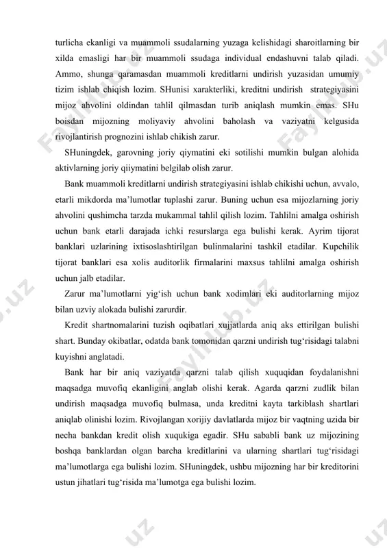 z mijozining boshqa banklardan olgan barcha kreditlarini va ularning shartlari tug‘risidagi ma’lumotlarga ega bulishi lozim. shuningdek, ushbu mijozning har bir kreditorini ustun jihatlari tug‘risida ma’lumotga ega bulishi lozim. muammoli kreditlar bilan bog‘lik holatlarni tadqiq qilish va ekspertlar tavsiyanomalarini kurib chiqish natijasi buyicha bank ma’lum harakat variantini ishlab chikishi lozim. bank muammoli kreditni undirish uchun ixtiyorida qancha vaqt qolganligini aniqlashi va u kreditni undirish yuzasidan kurilaetgan chora-tadbirlarni qarzni kaytarish imkoniyatlariga salbiy tasir qilmasligiga ishonishi lozim. respublikamizning yirik tijorat banklarida kreditlash shakllaridan tulaqonli tarzda foydalanish muammosi. tahlil natijalari shuni kursatdiki, resnublikamizning yirik tijorat banklarida kreditlashning, asosan, alohida ssuda hisobraqami orqali kredit liniyasini ochmasdan turib kreditlash shaklidan keng kulamda foydalanilmokda. faktoring shaklidan esa juda kam hollarda foydalanilmokda. bu esa kredit portfelining sifat kursatkichlariga salbiy ta’sir qiladi. iqtisodiyotni modernizatsiyalash sharoitida kredit portfelini diversifikatsiyalash darajasini orshirish risklarni kamaytirishning asosiy omili sifatida yuqorida qayd etilgan muammolarni hal etish uchun bizning fikrimizcha, quyidagi tadbirlarni amalga oshirish maqsadga …
