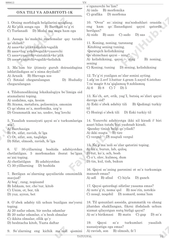 ni toping. a) 20 nafar odam, bir necha odamlar b) 20 nafar odamlar, o`n besh olmalar c) ikkita olmalar, ellik qo`y d) beshtacha kitob, yuzta daftar 9. so`zlarning eng kichik ma`noli qismini o`rganuvchi bo`lim? a) imlo b) morfemika c) grafika d) morfema 10. “ovoz” so zining ma’nodoshlari orasida eng kam qo llanadigani qaysi qatorda berilgan? a) nido b) sazo c) sado d) sas 11. koning, noning, taronang kitobing sening tuning. qaratqich kelishikning qo`shimchasi qaysi – ning? a) kelishikning, qaysi – ning b) noning, sening c) koning, tuning d) sening, kelishikning 12. to`g`ri yozilgan so`zlar sonini ayting. 1.afg`on 2.avf 3.battar 4.gram 5.xayol 6.istehzo 7.ta`magir 8.ta`qiqlamoq 9.xohlamoq a) 6 b) 8 c) 7 d) 5 13. ko`ch, art, erik, yag`i, batsiq so`zlari qaysi davrga oid? a) eski o`zbek adabiy tili b) qadimgi turkiy til c) hozirgi o`zbek tili d) eski turkiy til 14. yozuvchi adabiyotga ikki xil kiradi // biri asari bilan …