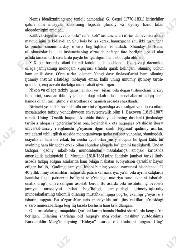 maktab faqat davlatniki bo‘lishi kerak, barcha fuqorolar (qullardan tashqari) avvalo davlat tuzuk-tartibotidan saboq beruvchi ilmlarni egallashi zarur. aristotel insonning tabiati ―siyosiy tizimi tarkibiga kiritilganligi‖ bilan belgilanadi deb hisoblardi, ya‘ni uning ta‘rificha, ―har qanday oila dalatning bir qismidar‖. platon va aristotellarning shu kabi nuqtai nazarlari anchagina davrgacha xukmron bo‘ldi va oila jamiyatning bir bo‘lagi sifatida, o‘ziga xos bo‘linmas patriarxal institut sifatida idrok etildi. ingliz faylasufi tomas gobbs (1588-1679) ahloqiy va fuqoro falsafasi muammolarini tahlil qilar ekan, nikohning ma‘naviy qadriyat sifatidagi ahamiyatiga alohida e‘tibor qaratadi. xviii asr frantsuz ma‘rifatparvari jan-jak russo (1712-1778) jinslar o‘rtasidagi notenglik qonuniy emasligi to‘g‘risidagi g‘oyasini targ‘ib etgan. u jinslar o‘rtasidagi tabiatan biologik, funktsional, muayyan jihatdan ijtimoiy farqlar mavjudligini tan olib, erkak va ayollarning o‘ziga xosliklariga tabaqalashtirilgan holda yondashish zarurligini ta‘kidlagan. jan-jak russo o‘z davrida ―oila – eng qadimiy va asli tabiiy bo‘lgan jamiyat bo‘lagidir. oila – kerak bo‘lsa, jamiyat siyosiy qiyofasini belgilovchi obraz, bunda etakchi, rahbar – go‘yoki …