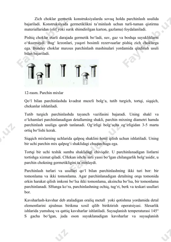 an (olif yoki surik shimdirilgan karton, gazlama) foydalaniladi. pishiq choklar etarli darajada germetik bo‘ladi, suv, gaz va boshqa suyukliklarni o‘tkazmaydi. bug‘ krzonlari, yuqori bosimli rezervuarlar pishiq zich choklarga ega. bunday choklar maxsus parchinlash mashinalari yordamida qizdirish usuli bilan bajariladi. 12-rasm. parchin mixlar qo‘l bilan parchinlashda kvadrat muxrli bolg‘a, tutib turgich, tortqi, siqqich, chekanlar ishlatiladi. tutib turgich parchinlashda tayanch vazifasini bajaradi. uning shakl va o‘lchamlari parchinlanadigan detallarning shakli, parchin mixning diametri hamda parchinlash usuliga qarab tanlanadi. og‘irligi bolg‘acha og‘irligidan 3-5 marta ortiq bo‘lishi kerak. siqqich mixlarning uchlarida qalpoq shaklini hosil qilish uchun ishlatiladi. uning bir uchi parchin mix qalpog‘i shaklidagi chuqurchaga ega. tortqi bir uchi teshik sumba shaklidagi chiviqdir. u parchinlanadigan listlarni tortishga xizmat qiladi. chekan ishchi sirti yassi bo‘lgan chilangarlik bolg‘asidir, u parchin chokning germetikligini ta’minlaydi. parchinlash turlari va usullari qo‘l bilan parchinlashning ikki turi bor: bir tomonlama va ikki tomonlama. agar parchinlanadigan detalning orqa tomonida erkin harakat qilish imkoni …