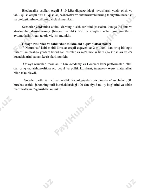 orlar va ma'lumotlarni yig'ish vositalarining qo'llanilishi arzon narxdagi iot qurilmalari, masalan, 10 ta temperatura va namlik sensorlari yordamida keng maydonni qamrab oluvchi ekologik monitoring tizimini yaratish va real vaqtda ma’lumotlar olish mumkin. bioakustika usullari orqali 5-10 khz diapazonidagi tovushlarni yozib olish va tahlil qilish orqali turli xil qushlar, hasharotlar va sutemizuvchilarning faoliyatini kuzatish va biologik xilma-xillikni baholash mumkin. sensorlar yordamida o‘simliklarning o‘sish sur’atini (masalan, kuniga 0.5 sm) va atrof-muhit sharoitlarining (harorat, namlik) ta’sirini aniqlash uchun ma’lumotlarni avtomatlashtirilgan tarzda yig‘ish mumkin. onlayn resurslar va tabiatshunoslikka oid o'quv platformalari "inaturalist" kabi mobil ilovalar orqali o'quvchilar 2 million dan ortiq biologik turlarni aniqlashga yordam beradigan rasmlar va ma'lumotlar bazasiga kirishlari va o'z kuzatishlarini baham ko'rishlari mumkin. onlayn resurslar, masalan, khan academy va coursera kabi platformalar, 5000 dan ortiq tabiatshunoslikka oid bepul va pullik kurslarni, interaktiv o'quv materiallari bilan ta'minlaydi. google earth va virtual reallik texnologiyalari yordamida o'quvchilar 360° burchak ostida jahonning turli burchaklaridagi …