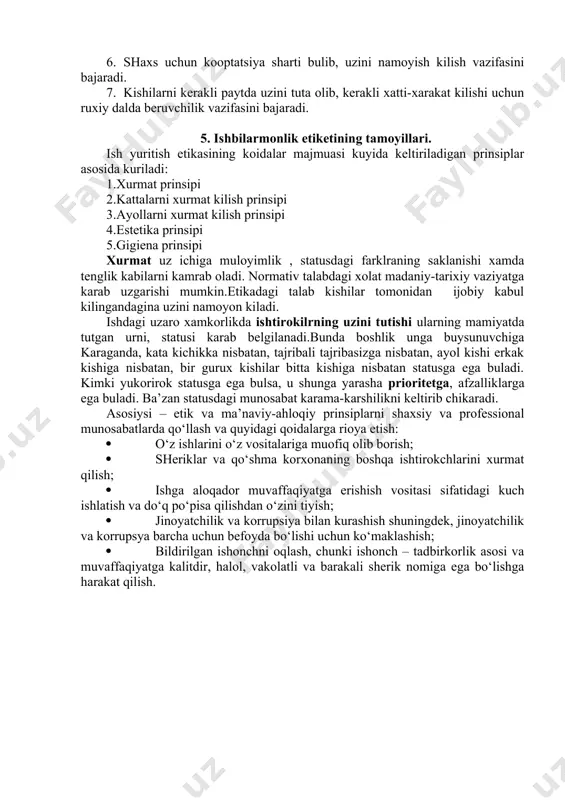 iyatlari o‘rtasida murosaga kelishishlari maqsadida tashkilot tomonidan oddiy xodimlarga bo‘lgan bosim; oddiy xodimlarning etikaga zid qaror qabul qilishlarida rahbarlarning harakatlari asosiy ta’sir omili hisoblanadi. demak, rahbar o‘zini etikaga zid ravishda tutishi xodimlarning o‘zini tutish etikasiga sezilarli ravishda ta’sir ko‘rsatishi mumkin. ishda muvaffaqiyatga erishish va qo‘l ostidagilarning mutloq ishonchiga sazovor bo‘lish uchun rahbar ega bo‘lishi kerak bo‘lgan bir qancha sifatlarni sanab o‘tish zarur. 4. ishbilarmonlik etiketining qoidali ijtimoiy normalarining xususiy turi sifatida. ish etikasi normalari ijtimoiy normalarni tarkib toptiruvchi sifatida kuyidagi funksiyalarni bajaradi: 1. ijtimoiy sistemaga kiruvchi bir kism sifatida ular jamiyat va uning a’zolari urtasidagi munosobatlarni tartibga solishdek asosiy funksiyasi; 2. uzining ob’ektiv tabiatiga kura ular ishdagi uzaro xamkorlikda samaradorlikni oshirish, faoliyatni optimallashtirish va tadbirkorlikdagi asosiy vazifalarni bajaradi. 3. xurmat va samimiylik ifoda vositasi sifatida ishdagi munosabatlarni yaxshilash xamda nizolarni bartaraf etish vazifasini bajaradi. 4. statusdagi farklarni ifodalovchi bulib, u ierarxik strukturani saklab turish funksiyasini bajaradi. 5. jamiyatda normalarning kishilardagi …