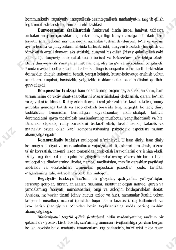yaxlit tasavvur hosil qiladi. teologiya - teo‘ –xudo, logos – ta’limot xudolarni o‘rganuvchi fan. teosofiya - teo‘ –xudo, “sоfiya” dоnоlik, xudolar xaqidagi ta’limotlar. xudojoʻylik - xudoni sevish, diniy eʼtiqod - g’ayri tabiiy kuchlarga ishonch. aqida - qoida har bir dinning o‘zgarmas qoidalari. ilohiyot - g’ayritabiiy kuchni dinda iloh deb yuritish. 2. dinning funksiyalari. din dunyoqarash shakli va uning jamiyat taraqqiyotiga ta’siri. dinning «funksiya» va «rol» tushunchasini farqlash lozim, ular bir biri bilan bog‘liq, lekin o‘xshash emas. funksiya - bu dinning jamiyatdagi harakat usuli bo‘lsa, rol - bu funksiyani bajarish natijalarining jami yig‘indisidir. dinning bir nechta funksiyalari mavjud: dunyoqarashni shakllantirish, kompensator, kommunikativ, regulyativ, integrallash-dezintegrallash, madaniyat-ni targ‘ib qilish legitimirallash-tirish-legitimiralni olib tashlash. dunyoqarashni shakllantirish funksiyasi dinda inson, jamiyat, tabiatga nisbatan aniq bir qarashlarning turlari mavjudligi tufayli amalga oshiriladi. din hayotni (mavjudotni) ma’lum nuqtai nazardan tushunish (dunyoni to‘la va undagi ayrim hodisa va jarayonlarni alohida tushuntirish), dunyoni kuzatish (his qilish va idrok etish orqali …