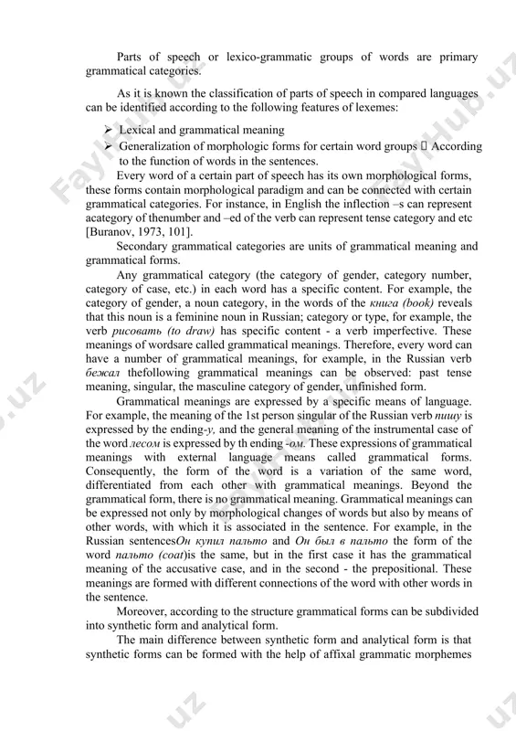nto two: · grammatical macrocategories or primary grammatical categories (the term suggested by aristotle); · grammatical microcategories or secondary grammatical categories (the term suggested by aristotle). parts of speech or lexico-grammatic groups of words are primary grammatical categories. as it is known the classification of parts of speech in compared languages can be identified according to the following features of lexemes: · lexical and grammatical meaning · generalization of morphologic forms for certain word groups  according to the function of words in the sentences. every word of a certain part of speech has its own morphological forms, these forms contain morphological paradigm and can be connected with certain grammatical categories. for instance, in english the inflection –s can represent acategory of thenumber and –ed of the verb can represent tense category and etc [buranov, 1973, 101]. secondary grammatical categories are units of grammatical meaning and grammatical forms. any grammatical …