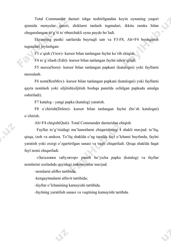 5 nusxa(soru)- kursor bilan tanlangan papkani (katalogni) yoki fayllarni nusxalash. f6 nom(renmov)- kursor bilan tanlangan papkani (katalogni) yoki fayllarni qayta nomlash yoki siljitish(siljitish boshqa panelda ochilgan papkada amalga oshiriladi). f7 katalog - yangi papka (katalog) yaratish. f8 o`chirish(delete)- kursor bilan tanlangan faylni (bo`sh katalogni) o`chirish. alt+f4 chiqish(quit)- total commander dasturidan chiqish. fayllar to’g’risidagi ma’lumotlarni chiqarishning 4 shakli mavjud: to’liq, qisqa, izoh va andoza. to’liq shaklda o’ng tarafda fayl o’lchami baytlarda, faylni yaratish yoki oxirgi o’zgartirilgan sanasi va vaqti chiqariladi. qisqa shaklda faqat fayl nomi chiqariladi. «загаловки табулятор» paneli bo’yicha papka (katalog) va fayllar nomlarini sozlashda quyidagi imkoniyatlar mavjud: -nomlarni alifbo tartibida; -kengaytmalarni alfavit tartibida; -fayllar o’lchanining kamayishi tartibida. -faylning yaratilish sanasi va vaqtining kamayishi tartibda. fayllar va papkalar (kataloglar) ustida ba’zi amallar bajarish rang bilan tasvirlanadigan (kursor bilan ajratilgan) fayl yoki katalog aktiv yoki ajratilgan deyiladi. birdaniga bir nechta fayllarni ajratish mumkin - insert tugmasini bu fayllarni nomlariga bosish yo’li …