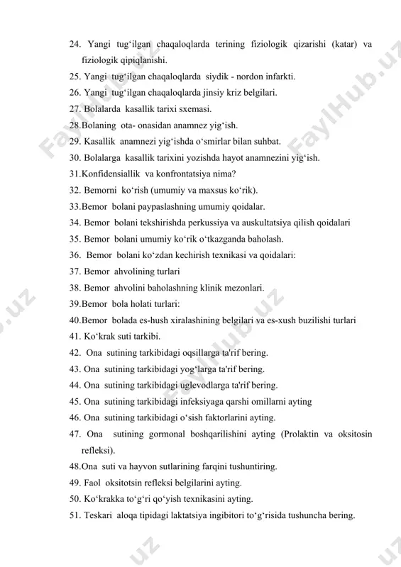 ko‘rik). 33. bemor bolani paypaslashning umumiy qoidalar. 34. bemor bolani tekshirishda perkussiya va auskultatsiya qilish qoidalari 35. bemor bolani umumiy ko‘rik o‘tkazganda baholash. 36. bemor bolani ko‘zdan kechirish texnikasi va qoidalari: 37. bemor ahvolining turlari 38. bemor ahvolini baholashning klinik mezonlari. 39. bemor bola holati turlari: 40. bemor bolada es-hush xiralashining belgilari va es-xush buzilishi turlari 41. ko‘krak suti tarkibi. 42. ona sutining tarkibidagi oqsillarga ta'rif bering. 43. ona sutining tarkibidagi yog‘larga ta'rif bering. 44. ona sutining tarkibidagi uglevodlarga ta'rif bering. 45. ona sutining tarkibidagi infeksiyaga qarshi omillarni ayting 46. ona sutining tarkibidagi o‘sish faktorlarini ayting. 47. ona sutining gormonal boshqarilishini ayting (prolaktin va oksitosin refleksi). 48. ona suti va hayvon sutlarining farqini tushuntiring. 49. faol oksitotsin refleksi belgilarini ayting. 50. ko‘krakka to‘g‘ri qo‘yish texnikasini ayting. 51. teskari aloqa tipidagi laktatsiya ingibitori to‘g‘risida tushuncha bering. 52. gipogalaktiya nima, sabablari, darajasi va davolash choralari. 53. ko‘krak bilan boqishga absolyut va nisbiy …