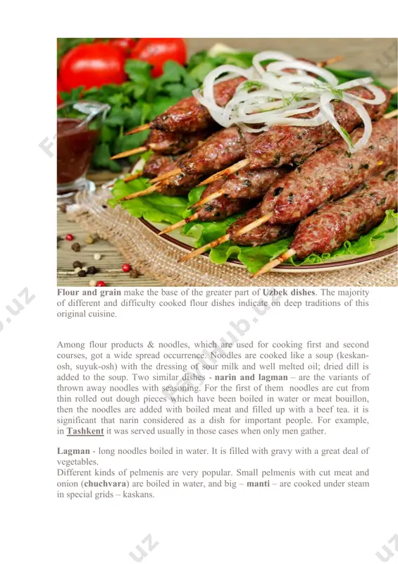 al of vegetables. different kinds of pelmenis are very popular. small pelmenis with cut meat and onion (chuchvara) are boiled in water, and big – manti – are cooked under steam in special grids – kaskans. different patties (somsa) are peculiar to the uzbek cuisine. they are often cooked from meat, which is cut into small pieces, mixed with a great deal of onion and strongly peppered. patties with pumpkin and well peppered are spread. palov (also known as pilaf/plov) is a pride of uzbek national cuisine. being cooked in all dining rooms and restaurants. men often cook this favourite meal among the uzbeks. usually it's cooked from rice, and somewhere it is cooked from rice and mung bean with meat, onion and yellow carrot (for example, in bukhara). big amount of fat – vegetable or animal oil (from mutton or beef) must be added to palov. black and green …