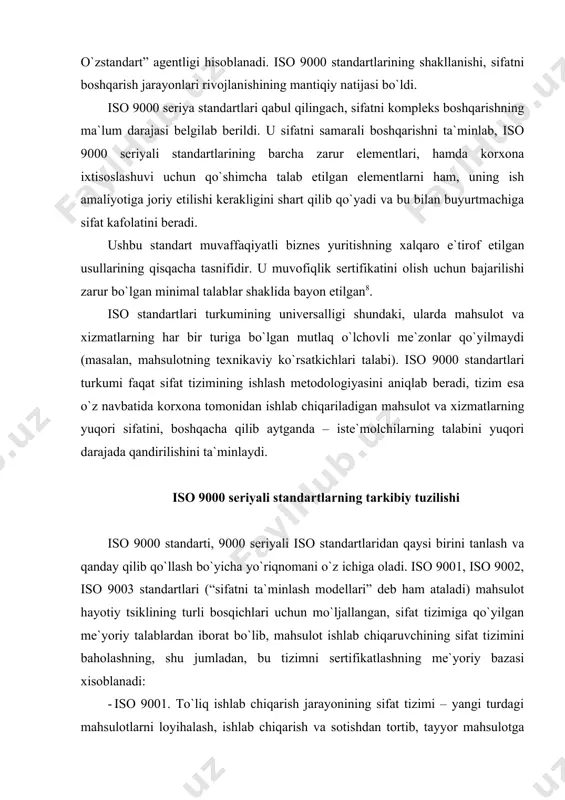9002, iso 9003 standartlari (“sifatni ta`minlash modellari” deb ham ataladi) mahsulot hayotiy tsiklining turli bosqichlari uchun mo`ljallangan, sifat tizimiga qo`yilgan me`yoriy talablardan iborat bo`lib, mahsulot ishlab chiqaruvchining sifat tizimini baholashning, shu jumladan, bu tizimni sertifikatlashning me`yoriy bazasi xisoblanadi: · iso 9001. to`liq ishlab chiqarish jarayonining sifat tizimi – yangi turdagi mahsulotlarni loyihalash, ishlab chiqarish va sotishdan tortib, tayyor mahsulotga texnik xizmat ko`rsatishni o`z ichiga oladi; · iso 9002. loyihalashtirishni o`z ichiga olmagan ishlab chiqarish jarayoni uchun, ya`ni, an`anaviy mahsulotni chiqarish uchun mo`ljallangan sifat tizimi; - iso 9003. faqat tayyor mahsulot nazoratini amalga oshiruvchi tashkilotlarga (ishlab chiqarish jarayoni bunga kirmaydi) mo`ljallangan sifat tizimi, masalan: savdo tashkilotlari va vakolatxonalari; iso 9001 modeli eng umumiy bo`lib, boshqa ikki sifat modellarining ham talablarini o`z ichiga olgan. iso 9004 standarti sifat tizimiga bo`lgan talablarni izohlovchi yo`riqnomalardan iborat bo`lib, korxonada sifat tizimlarini ishlab chiqish va joriy etish uchun mo`ljallangan. shuni ta`kidlash joizki, 9000 seriyali iso standartlarini …