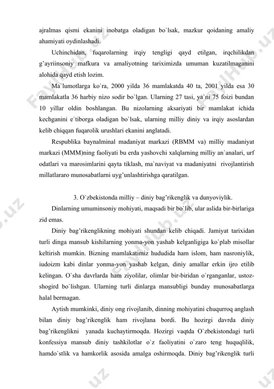 rivojlanib, dinning mohiyatini chuqurroq anglash bilan diniy bag’rikenglik ham rivojlana bordi. bu hozirgi davrda diniy bag’rikenglikni yanada kuchaytirmoqda. hozirgi vaqtda o`zbekistondagi turli konfessiya mansub diniy tashkilotlar o`z faoliyatini o`zaro teng huquqlilik, hamdo`stlik va hamkorlik asosida amalga oshirmoqda. diniy bag’rikenglik turli dinlarning, turli dinlarga mansub kishilarning hamdo`stlik munosabatlarinigina nazarda tutmaydi, balki e`tiqodidan qat`iy nazar barcha kishilarning tengligi umumiy ezgu maqsad yo`lida ham hamkorlikni ham qamrab oladi. diniy qarashga ko`ra ham, madaniy, jumladan, ilmiy qarashga ko`ra ham inson eng oliy mavjudotdir. prezident karimov i.a. shunday yozadi “afsuski insoniyat tarixida diniy ongning ajralmas qismi bo`lgan odamlardagi e`tiqoddan faqat bunyodkor kuch sifatida emas, balki vayron qiluvchi kuch, hatto fanonizm sifatida foydalanilganligini ko`rsatuvchi misollar ko`p. fonetizmning o`ziga xos xususiyati va ko`rinishlari avvalambor o`z dining haqiqiyligiga o`ta qattiq ishonish, boshqa diniy e`tiqodlarga murosasiz munosabatda bo`lishidan iboratdir. “aynan fonatizm yo`liqqan odamlar yoki ularning guruhlari jamiyatda barqarorlik to`lqini keltirib chiqarishga qodir bo`ladilar”.1 hozirgi kunga kelib respublikamiz bo`yicha jami …