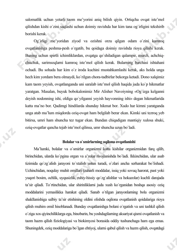 a har kim o`z iroda kuchini mustahkamlashi kerak, aks holda unga hech kim yordam bera olmaydi, ko`rilgan chora-tadbirlar bekorga ketadi. dono xalqimiz kam taom yeyish, ovqatlanganda uni saralab iste’mol qilish haqida juda ko`p hikmatlar yaratgan. masalan, buyuk bobokalonimiz mir alisher navoiyning «og`izga kelganni deyish nodonning ishi, oldiga qo`yilganni yeyish hayvonning ishi» degan hikmatlarida katta ma’no bor. qadimgi hindilarda shunday hikmat bor. xudo har kimni yaratganda unga atab ma’lum miqdorda oziq-ovqat ham belgilab berar ekan. kimki uni tezroq yeb bitirsa, umri ham shuncha tez tugar ekan. bundan chiqadigan mantiqiy xulosa shuki, oziq-ovqatlar qancha tejab iste’mol qilinsa, umr shuncha uzun bo`ladi. bolalar va o`smirlarning oqilona ovqatlanishi ma’lumki, bolalar va o`smirlar organizmi katta kishilar organizmidan farq qilib, birinchidan, ularda ko`pgina organ va a’zolar rivojlanishda bo`ladi. ikkinchidan, ular asab tizimida qo`zg`alish jarayoni to`xtalish ustun turadi, o`zlari ancha serharakat bo`lishadi. uchinchidan, noqulay muhit omillari (zaharli moddalar, issiq yoki sovuq harorat, past yoki yuqori bosim, ochlik, …