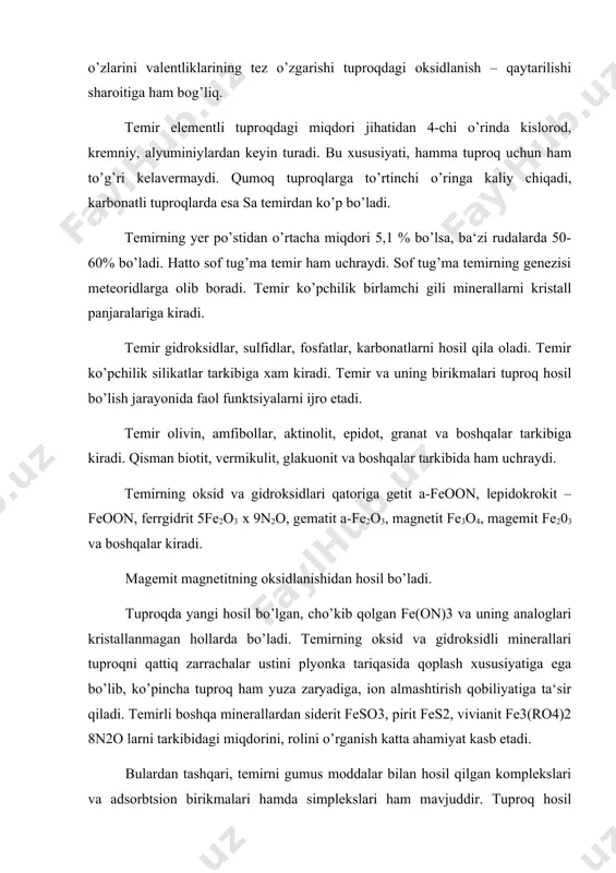 qlarda 11-12% atrofida temir bo’ladi. temir tuproqlar uchun zaruriy komponentlardan biri hisoblanadi. tuproqlarni kesmalarda temir elementli sharoitga qarab har xil tipda tarqaladi. uning miqdori qora tuproqlarda, agar gumussiz, karbonatsiz tuproq uchun aniqlansa doimiy bo’ladi. bunday tuproq kesmasi temirga nisbatan oladigan bo’lsak, differentsiattsiyalangan kesmalar qatoriga kiradi. ko’pchilik tuproqlarda temirni alyuvial-illyuvial yoki akkumilyativ, elyuvial-ilyuvial tipdagi taqsimotlarni kuzatish mmkin. masalan bu xildagi temirning tarqalishi yoki taqsimotini qatlamlariga esa ko’paygan bo’ladi. temir tuproqda har xil miqdorda, turli xil ko’rinishda uchraydi. temirli birikmalar to’plangan joylar qo’ng’ir, sariq, qizil, qizg’ish ranglarda bo’ladi. tabiatda sof temir, marganetsli temir, gumusli, gumus marganetsli konkrettsiyalarda temir 10-25% gacha bo’ladi. temirning tuproq qatlamlarida to’rlanish xususiyatiga kelsak, buni tushunish qiyin emas. uning ikki valentli oksid formadagi birikmalari nisbatan eruvchan bo’lib, tuproq kesmasida sug’orma suvlar yoki boshqa suvlar ta‘sirida oson xarakat qiladi. aeratsiya nisbatan yaxshi, ya‘ni kislorod yetarli bo’lgan sharoitlarda ikki valentli fe 3 valentli birikmaga aylanib, xarakatsiz bo’lib qoladi. tuproqda bunday holatni …