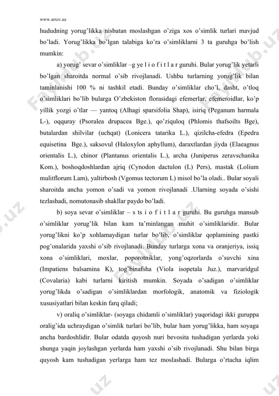 a isopetala juz.), marvaridgul (covalaria) kabi turlarni kiritish mumkin. soyada o’sadigan o’simliklar yorug’likda o’sadigan o’simliklardan morfologik, anatomik va fiziologik xususiyatlari bilan keskin farq qiladi; v) oraliq o’simliklar- (soyaga chidamli o’simliklar) yuqoridagi ikki guruppa oralig’ida uchraydigan o’simlik turlari bo’lib, bular ham yorug’likka, ham soyaga ancha bardoshlidir. bular odatda quyosh nuri bevosita tushadigan yerlarda yoki shunga yaqin joylashgan yerlarda ham yaxshi o’sib rivojlanadi. shu bilan birga quyosh kam tushadigan yerlarga ham tez moslashadi. bularga o’rtacha iqlim zonasidagi o’rmon va o’tloqlarda o’sadigan qo’ng’irbosh (roa bulbosa l.), oq co’xta (dactules glomerata l), apvug’on (cercis siliguastrum l), qoraqarag’ay (ricea schrenkiana f. et m.), shumrut (cheryomuxa) ( ) madaniy o’simliklardan qulupnay (fgagaria ananassa duch) kabi o’simlik turlari kiradi. yer sharining har xil geografik zonalarida kunning uzunligi turlicha bo’ladi. shimolda yorug’lik intensivligi kuchsiz bo’ladi. yoritilish muddati uzoq bo’ladi. janubda esa kun ancha qisqa bo’ladi. (ekvatorda esa 12 soatga teng). ammo yorug’lik intensivligi yuqori bo’ladi. shimolda yorug’lik intensivligi …