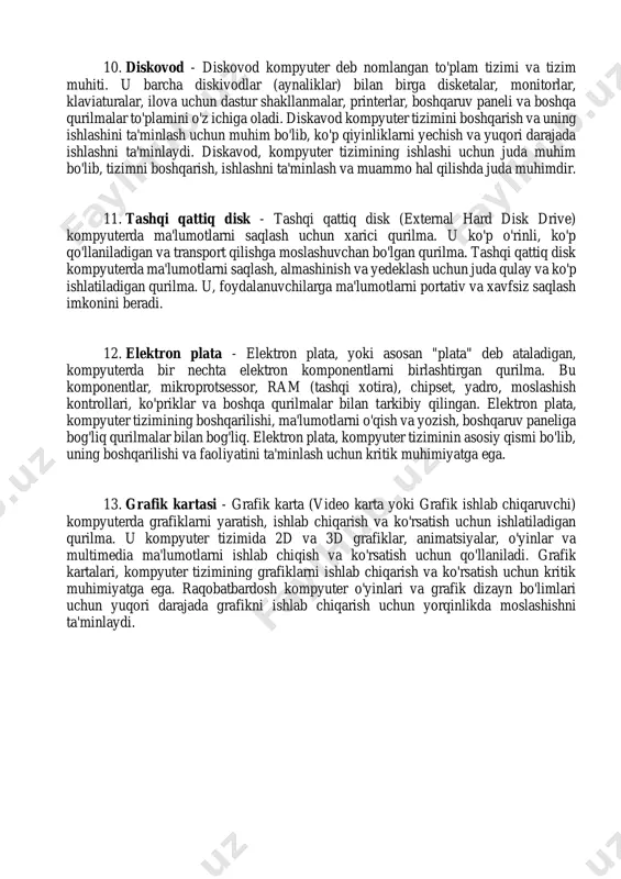 yechish va yuqori darajada ishlashni ta'minlaydi. diskavod, kompyuter tizimining ishlashi uchun juda muhim bo'lib, tizimni boshqarish, ishlashni ta'minlash va muammo hal qilishda juda muhimdir. 11. tashqi qattiq disk - tashqi qattiq disk (external hard disk drive) kompyuterda ma'lumotlarni saqlash uchun xarici qurilma. u ko'p o'rinli, ko'p qo'llaniladigan va transport qilishga moslashuvchan bo'lgan qurilma. tashqi qattiq disk kompyuterda ma'lumotlarni saqlash, almashinish va yedeklash uchun juda qulay va ko'p ishlatiladigan qurilma. u, foydalanuvchilarga ma'lumotlarni portativ va xavfsiz saqlash imkonini beradi. 12. elektron plata - elektron plata, yoki asosan "plata" deb ataladigan, kompyuterda bir nechta elektron komponentlarni birlashtirgan qurilma. bu komponentlar, mikroprotsessor, ram (tashqi xotira), chipset, yadro, moslashish kontrollari, ko'priklar va boshqa qurilmalar bilan tarkibiy qilingan. elektron plata, kompyuter tizimining boshqarilishi, ma'lumotlarni o'qish va yozish, boshqaruv paneliga bog'liq qurilmalar bilan bog'liq. elektron plata, kompyuter tiziminin asosiy qismi bo'lib, uning boshqarilishi va faoliyatini ta'minlash uchun kritik muhimiyatga ega. 13. grafik kartasi - grafik karta …