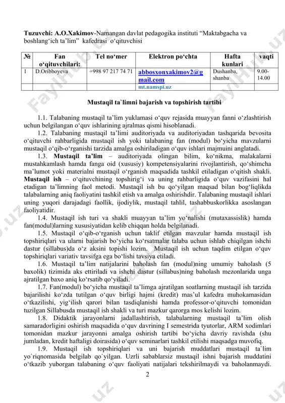 . mustaqil ish turi va shakli muayyan ta’lim yo‘nalishi (mutaxassislik) hamda fan(modul)larning xususiyatidan kelib chiqqan holda belgilanadi. 1.5. mustaqil o‘qib-o‘rganish uchun taklif etilgan mavzular hamda mustaqil ish topshiriqlari va ularni bajarish bo‘yicha ko‘rsatmalar talaba uchun ishlab chiqilgan ishchi dastur (sillabus)da o‘z aksini topishi lozim. mustaqil ish uchun taqdim etilgan o‘quv topshiriqlari variativ tavsifga ega bo‘lishi tavsiya etiladi. 1.6. mustaqil ta’lim natijalarini baholash fan (modul)ning umumiy baholash (5 baxolik) tizimida aks ettiriladi va ishchi dastur (sillabus)ning baholash mezonlarida unga ajratilgan baxo aniq ko‘rsatib qo‘yiladi. 1.7. fan(modul) bo‘yicha mustaqil ta’limga ajratilgan soatlarning mustaqil ish tarzida bajarilishi ko‘zda tutilgan o‘quv birligi hajmi (kredit) mas’ul kafedra muhokamasidan o‘tkazilishi, yig‘ilish qarori bilan tasdiqlanishi hamda professor-o‘qituvchi tomonidan tuzilgan sillabusda mustaqil ish shakli va turi mazkur qarorga mos kelishi lozim. 1.8. didaktik jarayonlarni jadallashtirish, talabalarning mustaqil ta’lim olish samaradorligini oshirish maqsadida o‘quv davrining i semestrida tyutorlar, arm xodimlari tomonidan mazkur jarayonni amalga oshirish tartibi bo‘yicha davriy ravishda …
