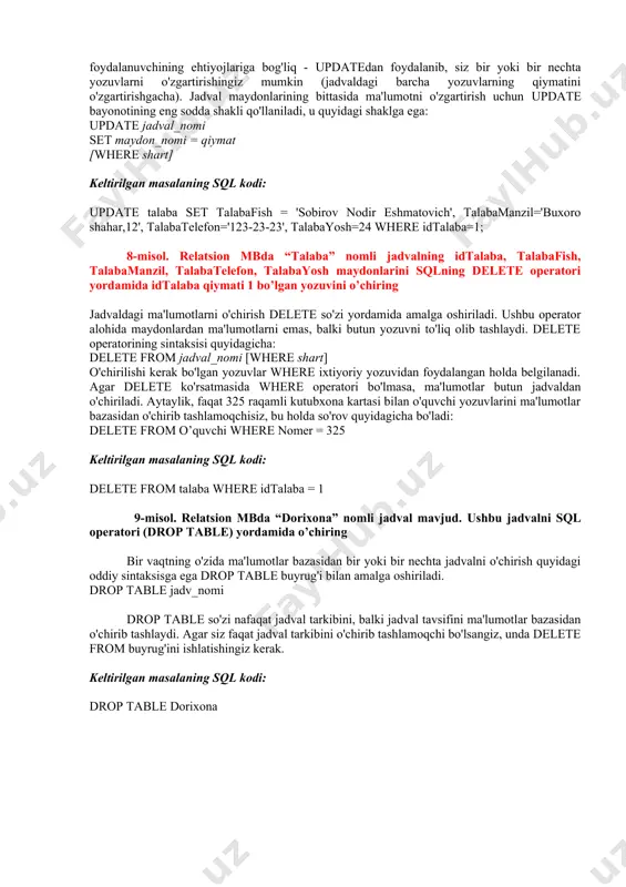 chun ishlatiladi. ushbu operator jadvalga yangi yozuvlar qo'shmaydi, lekin mavjud ma'lumotlarni yangilariga almashtiradi. update operatori jadvalning bitta maydoniga (eng ko'p uchraydigan holat) yoki bir nechta maydonlarga qo'llanilishi mumkin. o'zgartirilgan yozuvlar soni foydalanuvchining ehtiyojlariga bog'liq - updatedan foydalanib, siz bir yoki bir nechta yozuvlarni o'zgartirishingiz mumkin (jadvaldagi barcha yozuvlarning qiymatini o'zgartirishgacha). jadval maydonlarining bittasida ma'lumotni o'zgartirish uchun update bayonotining eng sodda shakli qo'llaniladi, u quyidagi shaklga ega: update jadval_nomi set maydon_nomi = qiymat [where shart] keltirilgan masalaning sql kodi: update talaba set talabafish = 'sobirov nodir eshmatovich', talabamanzil='buxoro shahar,12', talabatelefon='123-23-23', talabayosh=24 where idtalaba=1; 8-misol. relatsion mbda “talaba” nomli jadvalning idtalaba, talabafish, talabamanzil, talabatelefon, talabayosh maydonlarini sqlning delete operatori yordamida idtalaba qiymati 1 bo’lgan yozuvini o’chiring jadvaldagi ma'lumotlarni o'chirish delete so'zi yordamida amalga oshiriladi. ushbu operator alohida maydonlardan ma'lumotlarni emas, balki butun yozuvni to'liq olib tashlaydi. delete operatorining sintaksisi quyidagicha: delete from jadval_nomi [where shart] o'chirilishi kerak bo'lgan yozuvlar where ixtiyoriy yozuvidan …