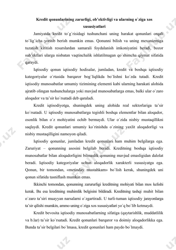 in, ammo uning o`ziga xos xususiyatlari yo`q bo`lib ketmaydi. kredit bevosita iqtisodiy munosabatlarning sifatiga (qaytarishlik, muddatlilik va b.lar) ta’sir ko`rsatadi. kredit qonunlari barqaror va doimiy aloqadorlikka ega. bunda ta’sir belgilari bo`lmasa, kredit qonunlari ham paydo bo`lmaydi. ma’lumki, qonunlar aloqadorlikka ega, u aynan kredit tarkibiga kiradi, u kredit uchun bir vaqtning o`zida muqarrar. qonunni kreditning mohiyati bilan aralashtirib yubormaslik lozim. qonun bir tomondan, mohiyatning elementi sifatida izohlanadi. qonun mohiyatning o`zginasi emas, balki mohiyatlar o`rtasidagi munosabatlardir. iqtisodiy qonunlarning zarururligi va ahamiyatligi ob’ektivlikka (boshqa belgilarga) ega. qonunning ob’ektivligi to`g`risidagi qoida ularning sub’ektiv tarzda izohlanishiga to`sqinlik qiladi, bu miqdor va sifatni tavsiflashda kuzatiladi, ular kishilarning ongidan tashqarida va mustaqil harakatda bo`ladi. bu esa quyidagilar bilan izohlanadi: • kredit ob’ektiv sifatida goh-gohida fazoda o`zining hatti-harakatini amalga oshiradi; • u ziddiyatga, sababning bog`liqligiga, muayyan tendensiyalarga, qonuniyatga va tarkibiy xususiyatlarga xos; • uning harakati boshqa iqtisodiy ma’lumotlar bilan chambarchas bog`liq; • u faqat iqtisodiy munosabatlar umumiy tizimining …