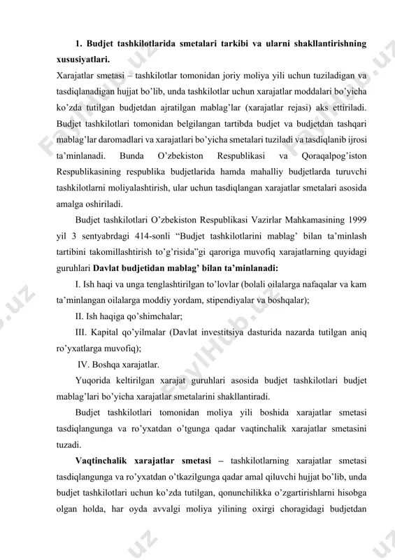 guruhlari asosida budjet tashkilotlari budjet mablag’lari bo’yicha xarajatlar smetalarini shakllantiradi. budjet tashkilotlari tomonidan moliya yili boshida xarajatlar smetasi tasdiqlangunga va ro’yxatdan o’tgunga qadar vaqtinchalik xarajatlar smetasini tuzadi. vaqtinchalik xarajatlar smetasi – tashkilotlarning xarajatlar smetasi tasdiqlangunga va ro’yxatdan o’tkazilgunga qadar amal qiluvchi hujjat bo’lib, unda budjet tashkilotlari uchun ko’zda tutilgan, qonunchilikka o’zgartirishlarni hisobga olgan holda, har oyda avvalgi moliya yilining oxirgi choragidagi budjetdan ajratiladigan mablag’larning uchdan bir qismidan ortiq bo’lmagan miqdorlardagi budjetdan ajratilgan mablag’lar (xarajatlar rejasi) aks ettiriladi; budjet tashkilotlarining budjetdan tashqari mablag’lari – qonunchilikda nazarda tutilgan budjetdan tashqari manbalar hisobidan tashkilotlar ixtiyoriga kelib tushadigan mablag’lardir. budjet tashkilotlarida budjetdan tashqari mablag’lari tashkil bo’lish manbaalari quyidagilardan iborat: - budjet tashkilotlarini rivojlantirish jamg’armasi mablag’lari; - tibbiyot muaasasalarini moddiy rag’batlantirish va rivojlantirish jamg’armasi mablag’lari; - ta’lim muassasalarida o’qitishning to’lov kontrakt shakli mablag’lari; - to’lovlarning maxsus turlari bo’yicha mablag’lar; - boshqa budjetdan tashqari maxsus mablag’lar. yuqorida keltirilgan budjetdan tashqari mablag’lar bo’yicha alohida-alohida daromadlar va xarajatlar …