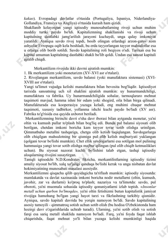 vlatga ko'proq oltin va kumush keltirish deb aniqlandi. bu davrda pul sifatida qimmatbaho metallar - oltin va kumush ishlatilgan, shu sababli oltin va kumush zahiralarini ko'paytirish borasida ma'lum iqtisodiy siyosatlar ishlab chiqarildi. 1492 yilda portugaliyalik xristofor kolumb uchta kemasi bilan tasodif tufayli amerika qit'asini ochdi (u o'zini hindistondaman deb o'ylagan, shuning uchun qit'a nomi boshqa dengizchi - amerigo vespuchchiga nasib etdi, tarixning bu xatosini to'g'rilash uchun bu qit'adagi bir davlatga kolumbiya nomi berildi). ammo amerika ko'pchilik o'ylaganidek oltin-kumushga unchalik boy emas ekan. hindistonni qidirish yana davom etdi va 1498 yilda vasko da gama tomonidan ko'pchilik intizorlik bilan kutgan bu diyorga yo'l ochildi. boshqa dengizchi magellanning butun dunyo bo'ylab qilgan sayohati tufayli yangi er, orollar kashf etildi, ular qisqa vaqt ichida evropa davlatlarining mustamlakasiga aylantirildi, u erlarda oltin-kumush konlari ochildi, yangi xom ashyo, ekin, hayvon turlari ochildi, ularning evropaga kirishi boshlandi (paxta, makkajo'xori, tamaki, kofe, kakao). evropadagi davlatlar o'rtasida (portugaliya, ispaniya, …