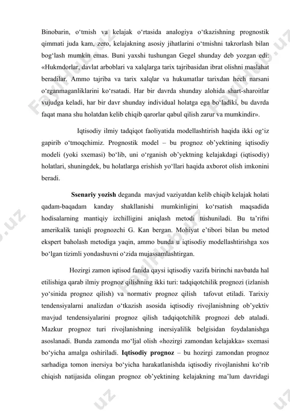 modellashtirishga xos bo‘lgan tizimli yondashuvni o‘zida mujassamlashtirgan. hozirgi zamon iqtisod fanida qaysi iqtisodiy vazifa birinchi navbatda hal etilishiga qarab ilmiy prognoz qilishning ikki turi: tadqiqotchilik prognozi (izlanish yo‘sinida prognoz qilish) va normativ prognoz qilish tafovut etiladi. tarixiy tendensiyalarni analizdan o‘tkazish asosida iqtisodiy rivojlanishning ob’yektiv mavjud tendensiyalarini prognoz qilish tadqiqotchilik prognozi deb ataladi. mazkur prognoz turi rivojlanishning inersiyalilik belgisidan foydalanishga asoslanadi. bunda zamonda mo‘ljal olish «hozirgi zamondan kelajakka» sxemasi bo‘yicha amalga oshiriladi. iqtisodiy prognoz – bu hozirgi zamondan prognoz sarhadiga tomon inersiya bo‘yicha harakatlanishda iqtisodiy rivojlanishni ko‘rib chiqish natijasida olingan prognoz ob’yektining kelajakning ma’lum davridagi holati manzarasidir. kelajakning ma’lum belgilangan davrida muayyan iqtisodiy, ijtimoiy-siyosiy va boshqa maqsadlarga erishish imkonini beradigan iqtisodiy rivojlanish tendensiyalarini prognoz qilish normativ prognoz qilish, deb ataladi. bu holda zamonda mo‘ljal olish «kelajakdan hozirgi zamonga» sxemasi bo‘yicha amalga oshiriladi. iqtisodiy jarayonlar va hodisalarni prognoz qilish metodologiyasi tadqiq qilishning quyidagi asosiy bosqichlarini o‘z ichiga oladi: prognoz qilishdan oldin mo‘ljal …