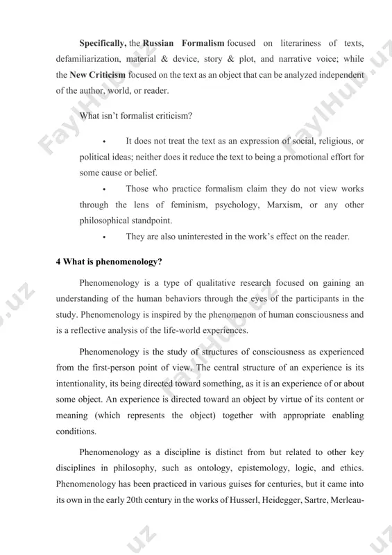 sm focused on the text as an object that can be analyzed independent of the author, world, or reader. what isn’t formalist criticism? · it does not treat the text as an expression of social, religious, or political ideas; neither does it reduce the text to being a promotional effort for some cause or belief. · those who practice formalism claim they do not view works through the lens of feminism, psychology, marxism, or any other philosophical standpoint. · they are also uninterested in the work’s effect on the reader. 4 what is phenomenology? phenomenology is a type of qualitative research focused on gaining an understanding of the human behaviors through the eyes of the participants in the study. phenomenology is inspired by the phenomenon of human consciousness and is a reflective analysis of the life-world experiences. phenomenology is the study of structures of consciousness as experienced from the first-person …