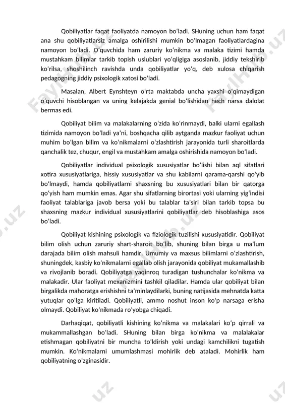 iqarish pedagogning jiddiy psixologik xatosi bo‘ladi. masalan, albert eynshteyn o‘rta maktabda uncha yaxshi o‘qimaydigan o‘quvchi hisoblangan va uning kelajakda genial bo‘lishidan hech narsa dalolat bermas edi. qobiliyat bilim va malakalarning o‘zida ko‘rinmaydi, balki ularni egallash tizimida namoyon bo‘ladi ya’ni, boshqacha qilib aytganda mazkur faoliyat uchun muhim bo‘lgan bilim va ko‘nikmalarni o‘zlashtirish jarayonida turli sharoitlarda qanchalik tez, chuqur, engil va mustahkam amalga oshirishida namoyon bo‘ladi. qobiliyatlar individual psixologik xususiyatlar bo‘lishi bilan aql sifatlari xotira xususiyatlariga, hissiy xususiyatlar va shu kabilarni qarama-qarshi qo‘yib bo‘lmaydi, hamda qobiliyatlarni shaxsning bu xususiyatlari bilan bir qatorga qo‘yish ham mumkin emas. agar shu sifatlarning birortasi yoki ularning yig‘indisi faoliyat talablariga javob bersa yoki bu talablar ta’siri bilan tarkib topsa bu shaxsning mazkur individual xususiyatlarini qobiliyatlar deb hisoblashiga asos bo‘ladi. qobiliyat kishining psixologik va fiziologik tuzilishi xususiyatidir. qobiliyat bilim olish uchun zaruriy shart-sharoit bo‘lib, shuning bilan birga u ma’lum darajada bilim olish mahsuli hamdir. umumiy va maxsus bilimlarni …