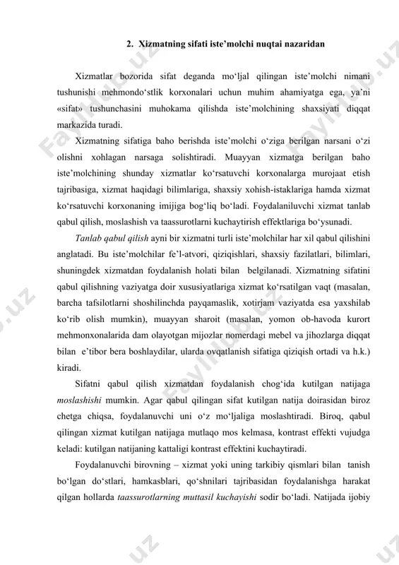 mutlaqo mos kelmasa, kontrast effekti vujudga keladi: kutilgan natijaning kattaligi kontrast effektini kuchaytiradi. foydalanuvchi birovning – xizmat yoki uning tarkibiy qismlari bilan tanish bo‘lgan do‘stlari, hamkasblari, qo‘shnilari tajribasidan foydalanishga harakat qilgan hollarda taassurotlarning muttasil kuchayishi sodir bo‘ladi. natijada ijobiy taassurotlar mustahkamlanadi, salbiy taassurotlar esa siqib chiqariladi yoki buning teskarisi sodir bo‘ladi. foydalanuvchining xizmat sifatini qabul qilishining yuqorida tavsiflangan modeli mazkur tushunchaga quyidagi uch tarkibiy qism birligi deb qarash imkonini beradi: · asosiy sifat; · talab etilgan sifat; · xohlangan sifat. asosiy sifat – xizmatning foydalanuvchi bo‘lishi shart deb hisoblagan xossalari yig‘indisi. mijoz mazkur sifatning mavjudligiga umid qilib, ishlab chiqaruvchi bilan ularni muhokama qilishni lozim topmaydi. mehmonxona korxonasi xizmatlari uchun asosiy sifatlarga quyidagilar misol bo‘lishi mumkin: · mehmonxonaga joylashishda toza choyshab, yostiq jildi va sochiqlarning mavjudligi; · mehmonxona nomerining har kuni tozalanishi; · televizor hamda nomerda mavjud boshqa apparaturaning buzilmay ishlash kafolati; · mehmon bilan yakuniy hisob-kitobda xato qilmaslik va h.k. …