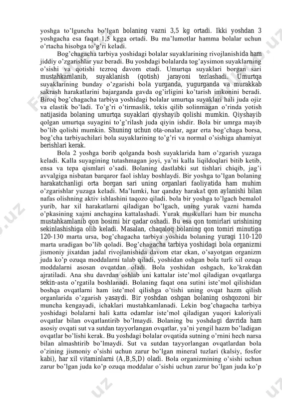 bolaning hayotida ro’y berayotgan o’zgarishlar uning jismoniy tomondan rivojlanishini mustahkamlaydi. bog’chagacha tarbiya yoshi davrida bolalar jismoniy tomondan tez rivojlana boshlaydilar. bola yoshidan oshgach, uning tashqi qiyofasi ham anchagina o’zgaradi. bu o’zgarish turli a’zolarning nisbati boshqacha bo’lib qolganligida ko’rinadi. bir yoshdan oshgan bolaning bosh suyaklari ilgarigidek tez o’smaydi. boshining o’sishi biroz sekinlashib, uning evaziga qo’l va oyoqlari tez o’sa boshlaydi. agar tug’ilgandan bir yoshga to’lguncha bo’lgan bolaning bo’yi 25 sm o’ssa, 1 yoshdan 2 yoshga to’lguncha bolaning bo’yi 10 smga o’sadi 2 yoshdan 3 yoshgacha esa, bolaning bo’yi faqat 6-7 smga o’sadi. bog’chagacha bo’lgan davrda bolaning vazni ham ana shu tariqa rivojlanadi. agar tug’ilgandan 1 yoshga to’lguncha bo’lgan bolaning vazni 3,5 kg ortadi. ikki yoshdan 3 yoshgacha esa faqat 1,5 kgga ortadi. bu ma’lumotlar hamma bolalar uchun o’rtacha hisobga to’g’ri keladi. bog’chagacha tarbiya yoshidagi bolalar suyaklarining rivojlanish ida ham jiddiy o’zgarishlar yuz beradi. bu yoshdagi bolalarda tog’aysimon suyaklarning o’sishi va qotishi …