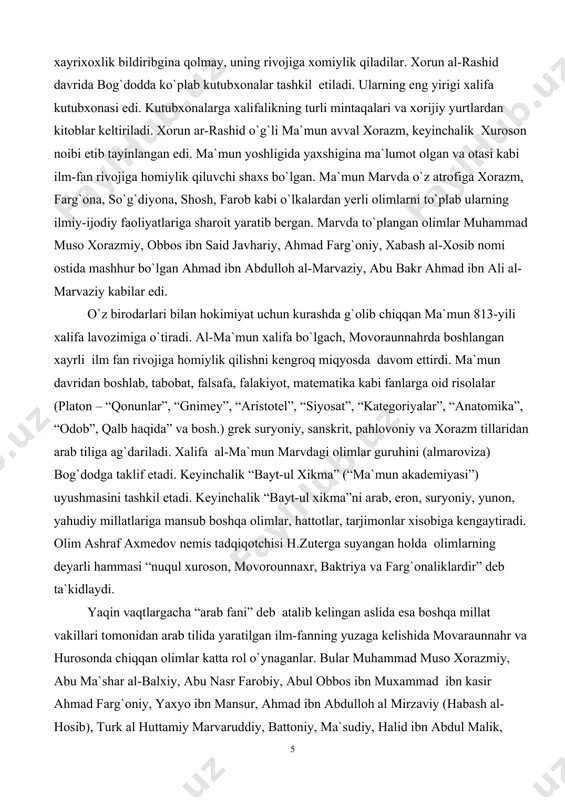 abi o`lkalardan yerli olimlarni to`plab ularning ilmiy-ijodiy faoliyatlariga sharoit yaratib bergan. marvda to`plangan olimlar muhammad muso xorazmiy, obbos ibn said javhariy, ahmad farg`oniy, xabash al-xosib nomi ostida mashhur bo`lgan ahmad ibn abdulloh al-marvaziy, abu bakr ahmad ibn ali al-marvaziy kabilar edi. o`z birodarlari bilan hokimiyat uchun kurashda g`olib chiqqan ma`mun 813-yili xalifa lavozimiga o`tiradi. al-ma`mun xalifa bo`lgach, movoraunnahrda boshlangan xayrli ilm fan rivojiga homiylik qilishni kengroq miqyosda davom ettirdi. ma`mun davridan boshlab, tabobat, falsafa, falakiyot, matematika kabi fanlarga oid risolalar (platon – “qonunlar”, “gnimey”, “aristotel”, “siyosat”, “kategoriyalar”, “anatomika”, “odob”, qalb haqida” va bosh.) grek suryoniy, sanskrit, pahlovoniy va xorazm tillaridan arab tiliga ag`dariladi. xalifa al-ma`mun marvdagi olimlar guruhini (almaroviza) bog`dodga taklif etadi. keyinchalik “bayt-ul xikma” (“ma`mun akademiyasi”) uyushmasini tashkil etadi. keyinchalik “bayt-ul xikma”ni arab, eron, suryoniy, yunon, yahudiy millatlariga mansub boshqa olimlar, hattotlar, tarjimonlar xisobiga kengaytiradi. olim ashraf axmedov nemis tadqiqotchisi h.zuterga suyangan holda olimlarning deyarli hammasi “nuqul xuroson, movorounnaxr, …