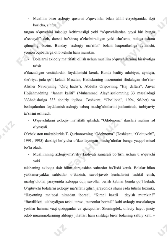 lari ham sinfdagi biror bolaning salbiy xatti – harakati haqida gap ochilgan bulsa, juda ehtiyot bo’lish, bolaning shaxsiga tegmaslik, aksincha mualim bola shaxsiga va uning qadr –qimmatiga inson sifatida qarashi, hurmat bilan yondoshshishi zarur. · muallim o’quvchilarni axloqiy ma‘rifatli qilishda “otalar so’zi -aqlning ko’zi”, “ma‘rifatnoma” kabi teleko’rsatuv materiallarini ham foydalanishi muhimdir. o’quvchilarga axloqiy saboq berishda kino – film va telefilmlardan qo’l keladigan tanlay bilish lozim. shu bilan birga teleekran, kinoekranlarda namoyish etilayotgan ayrim chet el filmlari xalqimizning tarixan qaror topgan milliy qadriyatlari, urf –odatlari, axloqiga to’g’ri kelmasligi ham o’quvchilarga tushuntirish lozim. aqliy tajriba. · o’quvchilarda axloqiy tajriba hosil qilish pedagogik faoliyatning muhim jihatlaridan biri bo’lib, u ijobiy axloqiy xatti –harakatlarini bajartirish mashq qildirishdan iborat. bu jarayonga o’qituvchilar va ota –onalar rahbalik qiladilar. o’qituvchi bu ishga pedagogikadan bilimdon mutaxassis sifatida yondoshishi kerak.u bolaga axloqiy ta‘sir o’tkazish mumkin bo’lgan barcha omillarni hisobga olish lozim. · bo’lajak o’qituvchilar pedagogika o’quv yurtida ta‘lim olish …