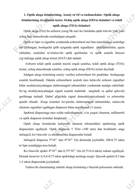 qizil, ko‘rinuvchi va ultrabinafsha diapazonlar kiradi. infraqizil diapazon 3*1012 dan 4*1014 gts doirasida joylashib, 100-0,75 mkm to‘lqin uzunligiga mos keladi. ko‘rinuvchi spektr 4*1014 dan 0,75*1015 gts (0,75-0,4 mkm) sohani egallaydi. demak inson ko‘zi 0,4-0,75 mkm spektrdagi nurlarga sezgir. quyosh spektri 0,3 dan 1,5 mkm diapazonda joylashadi. tashuvchi chastotaning oshishi aloqa tizimining o‘tkazish polosasini oshiradi. ooa tizimlarida nurlanish manbalari elektromagnit to‘lqinlarni ochiq fazoga nurlantiradi, bunda nurlanishni tarqalish yo‘nalishi faqatgina antennaning yo‘nalish diagrammasi bilan aniqlanadi. ooa tizimlarining uzatuvchi muhiti o‘z navbatida uch turga bo‘linadi: atmosfera, kosmik va suv osti aloqa muhitlari. atmosfera ooa tizimlarida to‘lqinlarni tarqalish xarakteristikasi yetarli darajada ob-havo sharoitlariga bog‘liq. atmosfera va suv osti uzatish muhitlarining fizik bir turda emasligi va ularning tarkibidagi begona zarrachalarni uzatilayotgan nurlanish to‘lqini bilan o‘zaro ta’sirda bo‘lishidan elektromagnit to‘lqinlar buziladi. zarracha o‘lchamlarining to‘lqin uzunligi bilan taqqoslanadigan darajada yoki katta bo‘lishi buzilishlarni oshiradi. shu sababli atmosfera buzilishlari optik diapazonda turli xarakterga ega. shu tarzda uzatish muhitlarini …
