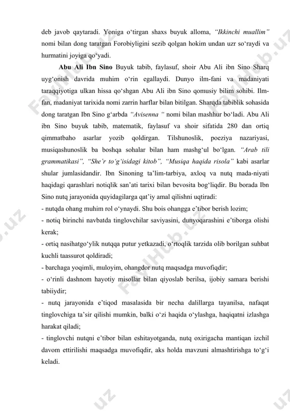 u tilni hech kim bilmas edi, sen qayerdan o‘rgangansan?- degan murojaatiga forobiy: “men ko‘p tillarni o‘rganganman”,- deb javob qaytaradi. yoniga o‘tirgan shaxs buyuk alloma, “ikkinchi muallim” nomi bilan dong taratgan forobiyligini sezib qolgan hokim undan uzr so‘raydi va hurmatini joyiga qo‘yadi. abu ali ibn sino buyuk tabib, faylasuf, shoir abu ali ibn sino sharq uyg‘onish davrida muhim o‘rin egallaydi. dunyo ilm-fani va madaniyati taraqqiyotiga ulkan hissa qo‘shgan abu ali ibn sino qomusiy bilim sohibi. ilm-fan, madaniyat tarixida nomi zarrin harflar bilan bitilgan. sharqda tabiblik sohasida dong taratgan ibn sino g‘arbda “avisenna “ nomi bilan mashhur bo‘ladi. abu ali ibn sino buyuk tabib, matematik, faylasuf va shoir sifatida 280 dan ortiq qimmatbaho asarlar yozib qoldirgan. tilshunoslik, poeziya nazariyasi, musiqashunoslik ba boshqa sohalar bilan ham mashg‘ul bo‘lgan. “arab tili grammatikasi”, “she’r to‘g‘isidagi kitob”, “musiqa haqida risola” kabi asarlar shular jumlasidandir. ibn sinoning ta’lim-tarbiya, axloq va nutq mada-niyati haqidagi qarashlari notiqlik san’ati tarixi …