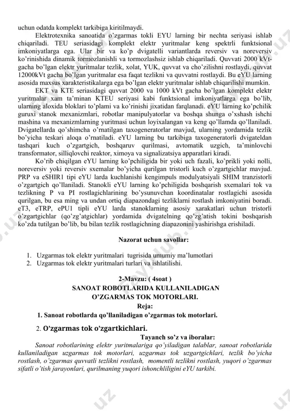 riy asoslari, sanoat elektroni-kasi, elektr o’lchash, elektr mashinalari. bu kurs talabalarni malakali mutaxassis bo’lish uchun chuqur bilim olishiga xizmat qiladi. 2.1 o’zgarmas tokli elektr yuritma uzgarmas tokli dvigatel yakori va qo’zg’atish cho’lg’amini ta’minlovchi tristorli o’zgartgich; kuch transformatori yoki reaktor; silliqlovchi reaktor; kommutatsion va himoya apparaturasi (avtomatik uzgichlar, chiziqli kontaktorlar, rubilniklar); dinamik tormozlash qurilmasi (zarur bo’lsa); elektr yuritmani boshqarish sxemasi; taxogeneratorning qo’zg’atish cho’lg’amini va elektromagnit cho’lg’amini ta’minlovchi blok; yuqori kuchlanishli kirish shkafi (kerak bo’lsa) va nazorat qilish uchun apparatlar, priborlar va qurilmalar komplekti. ishchi mashinalar va mexanizmlarning texnologik parametlar datchigi, shuningdek, boshqaruv pultiga o’rnatiladigan boshqaruv va signal beruvchi qurilmalar spetsifik bo’lgan uchun odatda komplekt tarkibiga kiritilmaydi. elektrotexnika sanoatida o’zgarmas tokli еyu larning bir nechta seriyasi ishlab chiqariladi. teu seriasidagi komplekt elektr yuritmalar keng spektrli funktsional imkoniyatlarga ega. ular bir va ko’p dvigatelli variantlarda reversiv va noreversiv ko’rinishida dinamik tormozlanishli va tormozlashsiz ishlab chiqariladi. quvvati 2000 kvt-gacha bo’lgan elektr yuritmalar tezlik, xolat, …