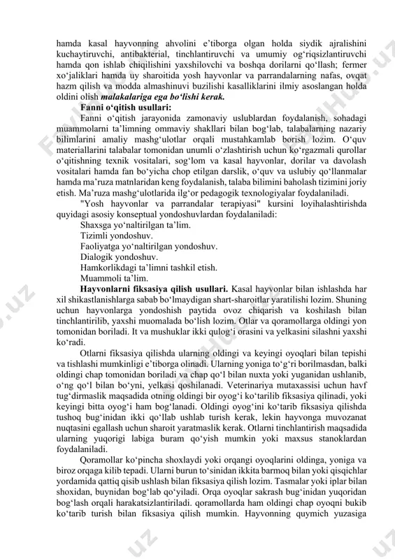 soslangan zamonaviy usullarini o‘rgatishdan iborat. fanni o‘zlashtirish natijasida talaba: - fiziologik jarayonlarning hayvon yoshi va yil mavsumlariga qarab o‘zgarish qonuniyatlari; yosh hayvonlar organizmining o‘ziga xos anatomo - fiziologik xususiyatlari; yosh hayvonlar va parrandalarning nafas, ovqat hazm qilish va modda almashinuvi buzilishi kasalliklarining tarqalishi, iqtisodiy zarari, asosiy sabablari, rivojlanishi, simptom va sindromlari hamda ertachi tashxisi haqida tasavvurga ega bo‘lishi; - yosh hayvonlar va parrandalarni nafas, ovqat hazm qilish va modda almashinuvi buzilishi kasalliklariga tekshirishda klinik, gematologik va boshqa laborator tekshirishlar o‘tkazish va ularning natijalarini ilmiy tahlil qilishni; yosh hayvonlar va parrandalarning nafas, ovqat hazm qilish va modda almashinuvi buzilishi kasalliklarining ilmiy asoslangan davolash va oldini olish usullari bo‘yicha ilm-fan yangiliklarini bilishi va ulardan foydalana olishi; - to‘liq klinik hamda zamonaviy laborator tekshirishlar o‘tkazish orqali yosh hayvonlar va parrandalarning nafas, ovqat hazm qilish va modda almashinuvi buzilishi kasalliklariga to‘g‘ri tashxis qo‘yish; kasal hayvonlardan qon olish, qovuqni katetrlash, sezuvchan nuqtalarga reflektor ta’sir etish …