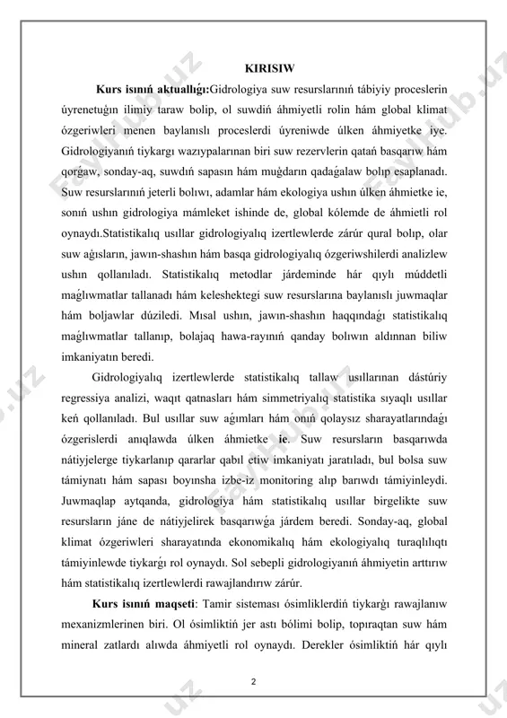 nday-aq, suwdıń sapasın hám muģdarın qadaǵalaw bolıp esaplanadı. suw resurslarınıń jeterli bolıwı, adamlar hám ekologiya ushın úlken áhmietke ie, sonıń ushın gidrologiya mámleket ishinde de, global kólemde de áhmietli rol oynaydı.statistikalıq usıllar gidrologiyalıq izertlewlerde zárúr qural bolıp, olar suw aģısların, jawın-shashın hám basqa gidrologiyalıq ózgeriwshilerdi analizlew ushın qollanıladı. statistikalıq metodlar járdeminde hár qıylı múddetli maǵlıwmatlar tallanadı hám keleshektegi suw resurslarına baylanıslı juwmaqlar hám boljawlar dúziledi. mısal ushın, jawın-shashın haqqındaǵı statistikalıq maǵlıwmatlar tallanıp, bolajaq hawa-rayınıń qanday bolıwın aldınnan biliw imkaniyatın beredi. gidrologiyalıq izertlewlerde statistikalıq tallaw usıllarınan dástúriy regressiya analizi, waqıt qatnasları hám simmetriyalıq statistika sıyaqlı usıllar keń qollanıladı. bul usıllar suw aǵımları hám onıń qolaysız sharayatlarındaǵı ózgerislerdi anıqlawda úlken áhmietke ie. suw resursların basqarıwda nátiyjelerge tiykarlanıp qararlar qabıl etiw imkaniyatı jaratıladı, bul bolsa suw támiynatı hám sapası boyınsha izbe-iz monitoring alıp barıwdı támiyinleydi. juwmaqlap aytqanda, gidrologiya hám statistikalıq usıllar birgelikte suw resursların jáne de nátiyjelirek basqarıwǵa járdem beredi. sonday-aq, global klimat …
