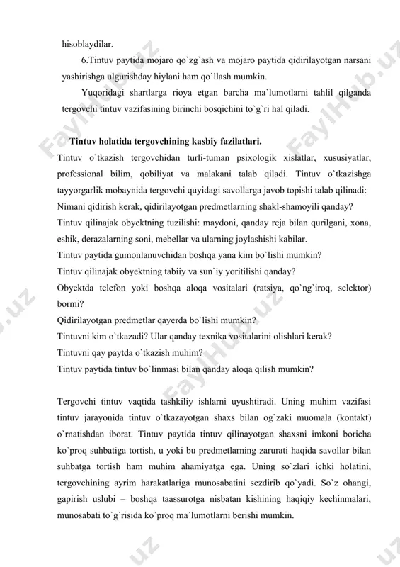 katlariga munosabatini sezdirib qo`yadi. so`z ohangi, gapirish uslubi – boshqa taassurotga nisbatan kishining haqiqiy kechinmalari, munosabati to`g`risida ko`proq ma`lumotlarni berishi mumkin. tergovchi tintuv mobaynida axloqiy - etik normalar doirasidan chiqmasligi, boshidan oxirigacha xushmuomalalik bilan ish ko`rishi, qo`pollik, haqorat, qo`rqitish kabilarga yo`l qo`ymasligi zarur. u uyi tintuv qilinayotgan shaxsga nisbatan nafrat, g`azab, jirkanish hislarini yashira oshili, o`zini tuta bilishi, oilaning boshqa a`zolarining izzat-nafsiga tegmasligi kerak, ya`ni tergovchi odob doirasida ishlashi lozim. tintuv o`tkazilayotganda ayblanayotgan shaxsning ma`lumoti, madaniyati, kasbi, bilimlari, aql-idrok qobiliyatlarini e`tiborga olish muhimdir. tintuv joyida qat`iy intizom o`rnatilishi, asosiy ishdan chalg`ituvchi ortiqcha gap-so`zlar, xonama-xona yurishlar taqiqlanishi zarur. tintuv va hibsga olishning o`xshashligi shundaki, har ikkala holda ham gumonlanuvchining shaxsi o`rganiladi, sharoit tahlil qilinadi. shuni unutmaslik kerakki, gumonlanuvchi ijobiy xislatlar bilan ta`riflangan bo`lsada, u qarshilik, jumladan, qurolli qarshilik ko`rsatishi ehtimolini nazardan soqit qilib bo`lmaydi. qarshilik ko`proq hibsga olayotganda uchraydi, ayniqsa retsidivistlarni qo`lga olishda. hibsga olishda shoshmaslik kerak, chunki gumonlanuvchi o`zini tuta …
