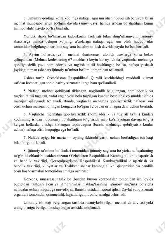 munosabatlarida bo‘lgan davrda (sinov davri hamda ishdan bo‘shatilgan kunni ham qo‘shib) paydo bo‘lsa beriladi. yuridik shaxs bo‘lmasdan tadbirkorlik faoliyati bilan shug‘ullanuvchi jismoniy shaxslarga hamda dehqon xo‘jaligi a’zolariga nafaqa, agar uni olish huquqi ular tomonidan belgilangan tartibda sug‘urta badalini to‘lash davrida paydo bo‘lsa, beriladi. 4. ayrim hollarda, ya’ni mehnat shartnomasi alohida asoslarga ko‘ra bekor qilingandan (mehnat kodeksining 67-moddasi) keyin bir oy ichida vaqtincha mehnatga qobiliyatsizlik yoki homiladorlik va tug‘ish ta’tili boshlangan bo‘lsa, nafaqa yashash joyidagi tuman (shahar) ijtimoiy ta’minot bo‘limi tomonidan to‘lanadi. ushbu tartib o‘zbekiston respublikasi qurolli kuchlaridagi muddatli xizmat safidan bo‘shatilgan sobiq harbiy xizmatchilarga ham qo‘llaniladi. 5. nafaqa, mehnat qobiliyati tiklangan, nogironlik belgilangan, homiladorlik va tug‘ish ta’tili tugagan, vafot etgan yoki bola tug‘ilgan kundan boshlab 6 oy muddat ichida murojaat qilinganda to‘lanadi. bunda, vaqtincha mehnatga qobiliyatsizlik nafaqasi uni olish uchun murojaat qilingan kungacha bo‘lgan 12 oydan oshmagan davr uchun beriladi. 6. vaqtincha mehnatga qobiliyatsizlik (homiladorlik va tug‘ish ta’tili) kunlari xodimning …