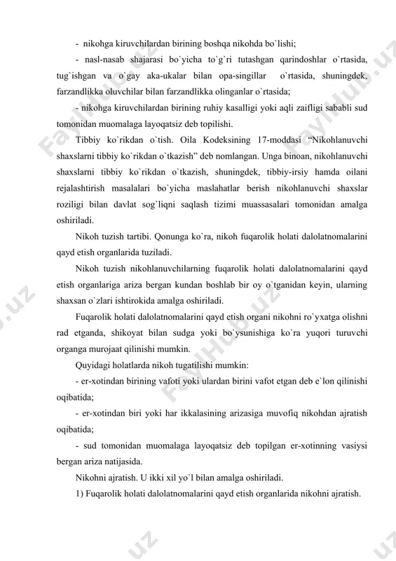 inoyati uchun uch yildan kam bo`lmagan muddatga ozodlikdan mahrum etilgan bo`lsa. 2) sud tartibida nikohdan ajratish. u quyidagi hollarda amalga oshiriladi: - nikohdan ajratishda er-xotindan birining yo`qligi sababli; - umumiy balog`atga yetmagan bolalari bo`lgan er-xotinning o`zaro roziligi bilan. nikohdan fuqarolik holati dalolatnomalarini qayd etish organlarida ajratilganda ajratilganlik ro`yxatga olingan kundan, nikohdan sudda ajratilganda esa, sudning hal qiluv qarori qonuniy kuchga kirgan kundan boshlab nikoh tugatiladi. nikohni haqiqiy emas deb topish. u sud tartibida amalga oshirilib, quyidagilar asos deb olinadi: - nikohni tuzish shartlarining buzilishi; - nikohni tuzishga halaqit beruvchi holatlarning mavjudligi; - er-xotin yoki ulardan biri oila qurishni maqsad qilmagan, ya`ni sohta nikoh, - nikohlanuvchi shaxslardan birining tanosil kasalligi yoki odam immuniteti taqchilligi virusi borligini yashirishi. nikoh shartnomasi. er va xotinning shaxsiy, mulkiy huquq va majburiyatlari. nikoh ro`yxatga olingan paytdan boshlab nikohni tuzganlar er-xotin deb hisoblanadilar va shu paytdan e`tiboran ular o`rtasida er-xotinlik huquq va majburiyatlari vujudga keladi. er-xotinning mulkiy …